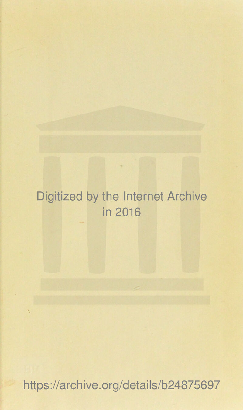 Digitized by the Internet Archive in 2016 https://archive.org/details/b24875697