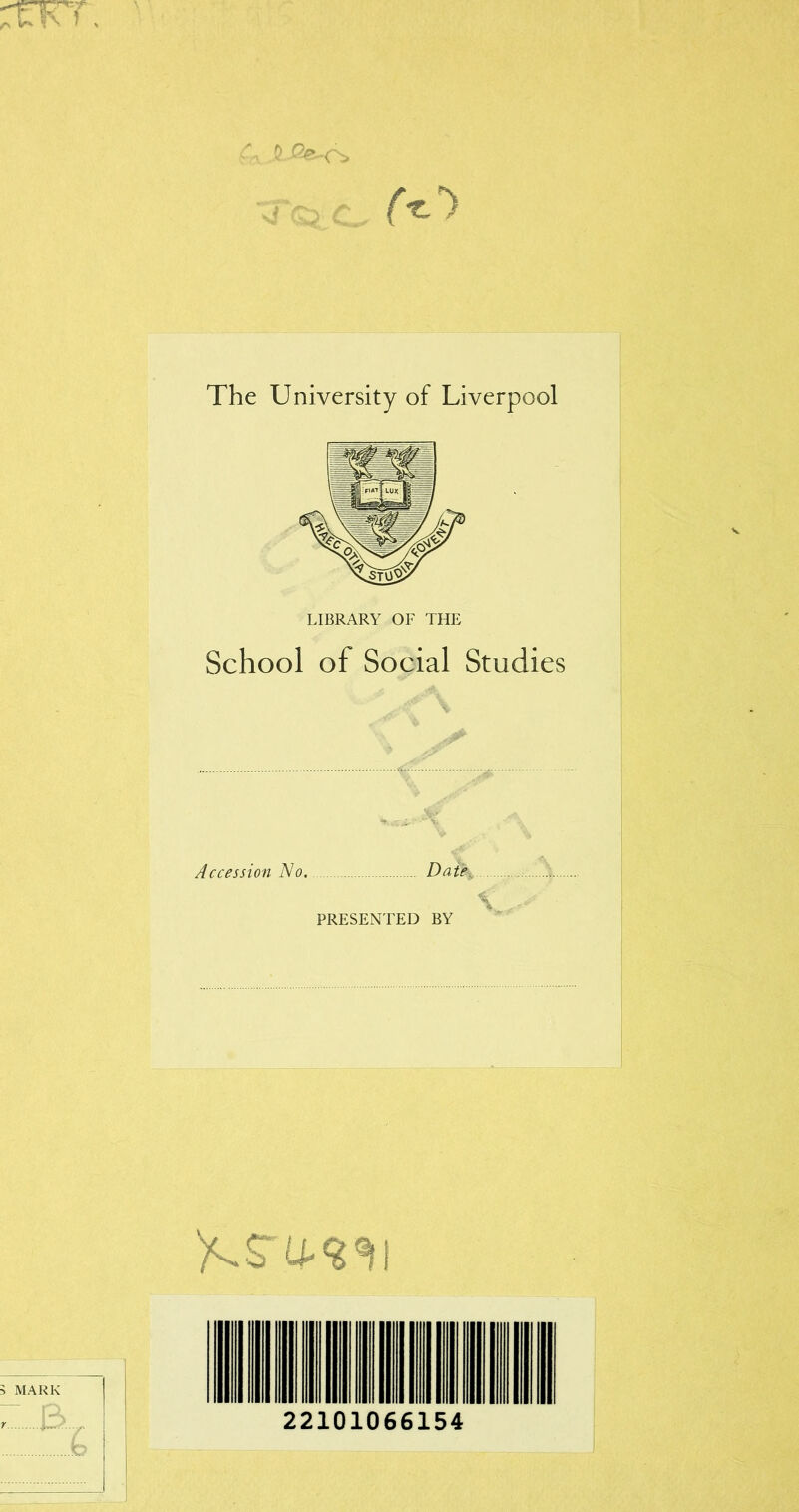 'TkT r\ tf* “ > t > The University of Liverpool LIBRARY OF THE School of Social Studies \ Accession No. Date.. * PRESENTED BY AS~Lmi