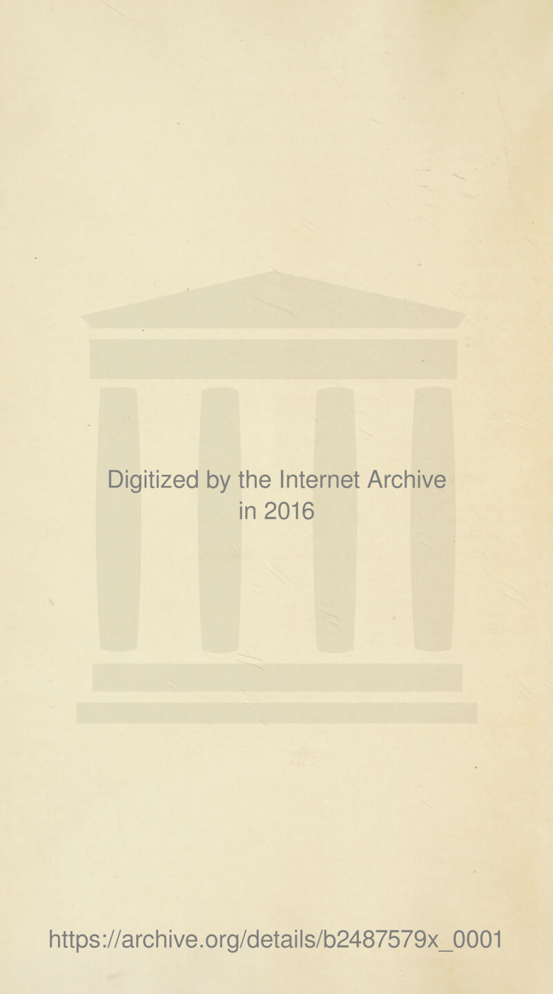 Digitized by the Internet Archive in 2016 https://archive.org/details/b2487579x_0001