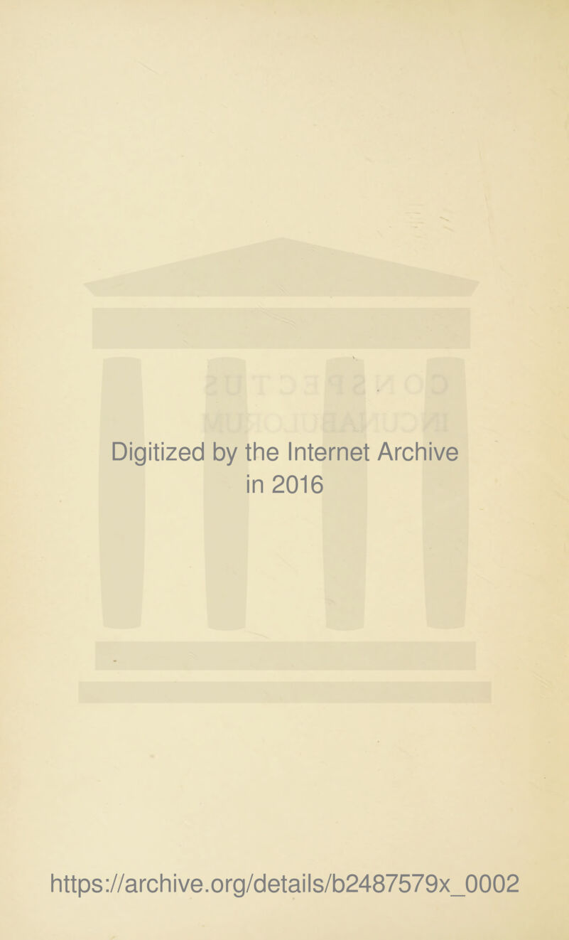 Digitized by the Internet Archive in 2016 https://archive.org/details/b2487579x_0002