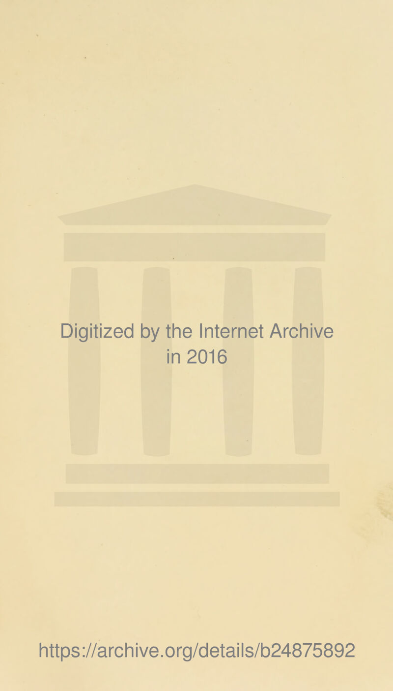 Digitized by the Internet Archive in 2016 https://archive.org/details/b24875892