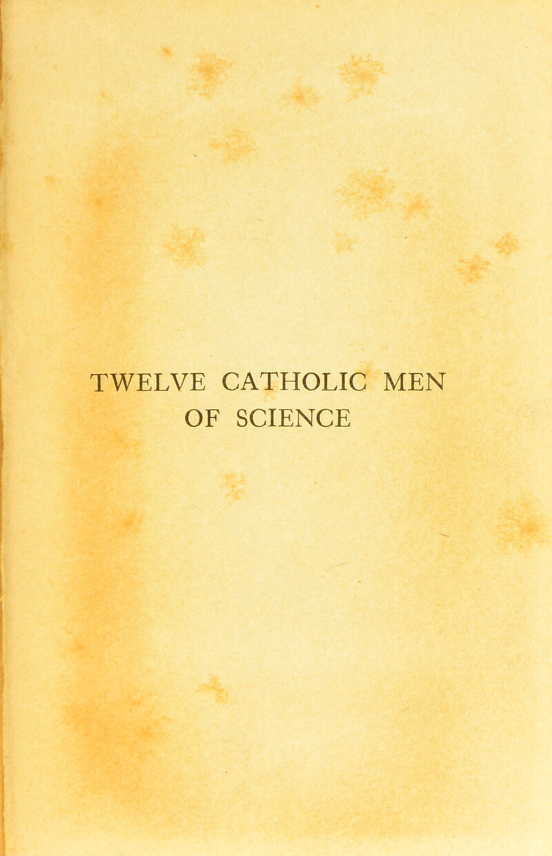 TWELVE CATHOLIC MEN OF SCIENCE