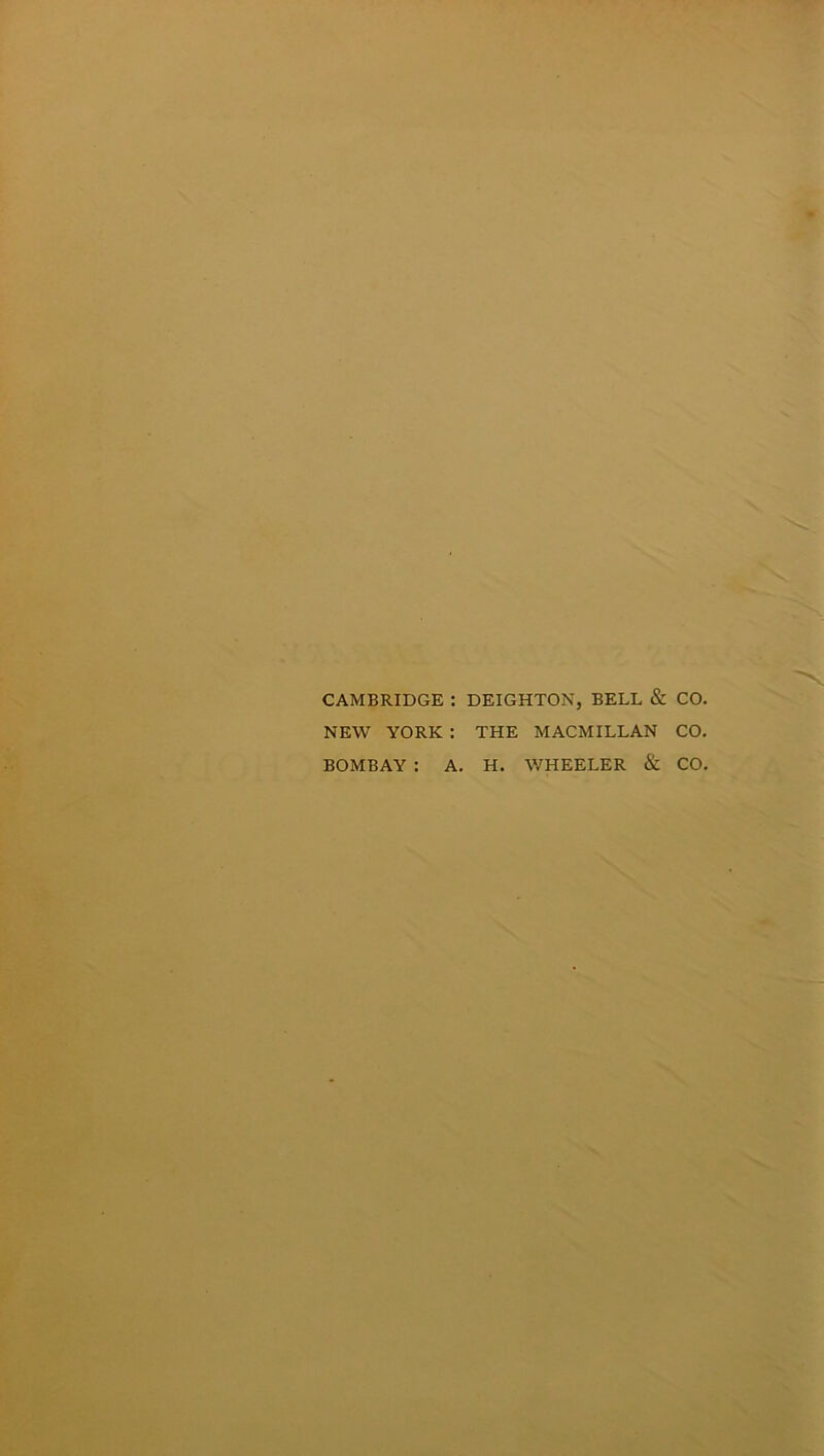 CAMBRIDGE : DEIGHTON, BELL & CO. NEW YORK : THE MACMILLAN CO. BOMBAY : A. H. WHEELER & CO.