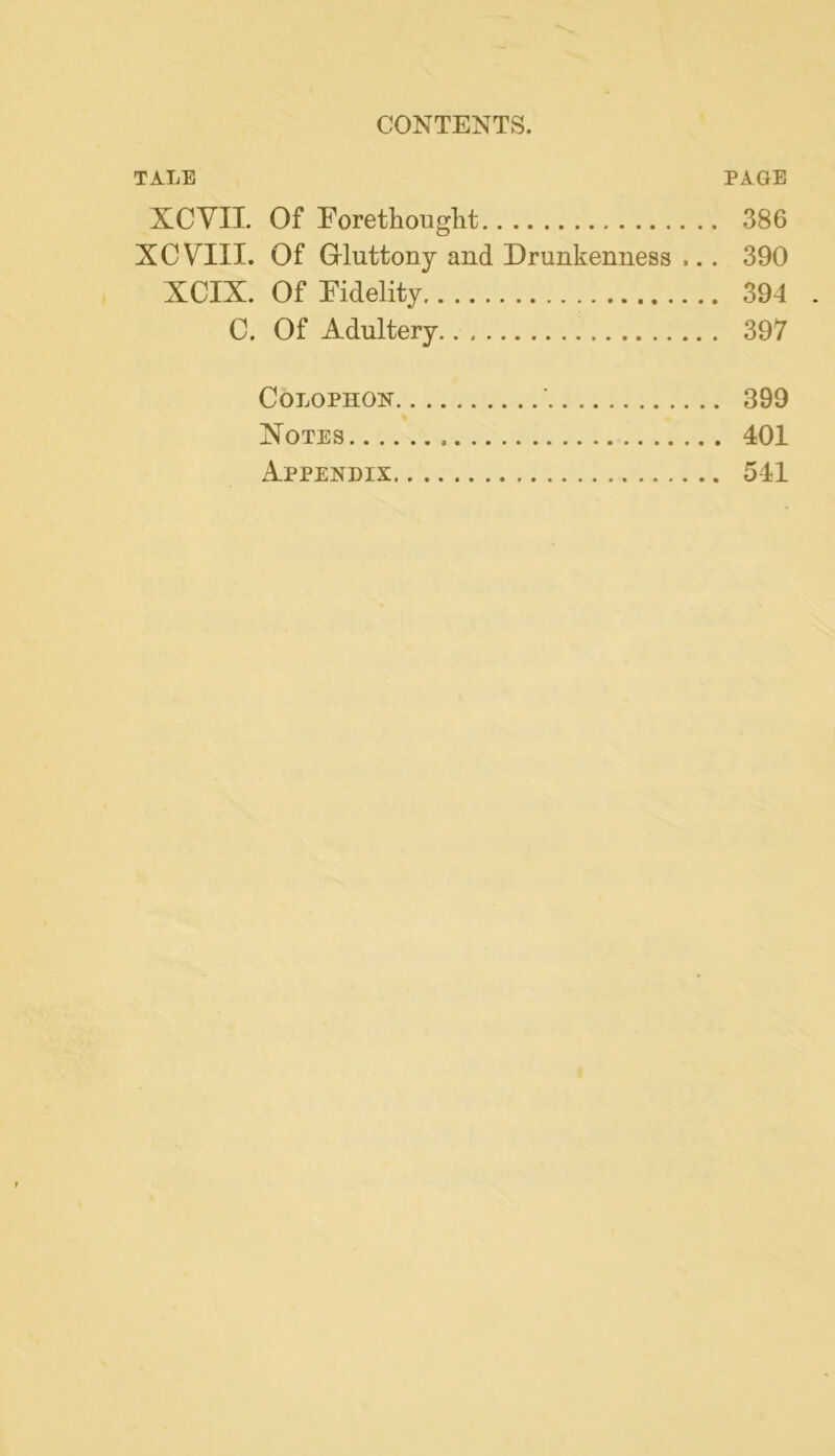 TALE PAGE XCYII. Of Eoretliouglit 386 XCVIII. Of Grluttony and Drunkenness ... 390 XCIX. Of Eidelity 394 . C. Of Adultery 397 Colophon 399 Notes 401 Appendix 541