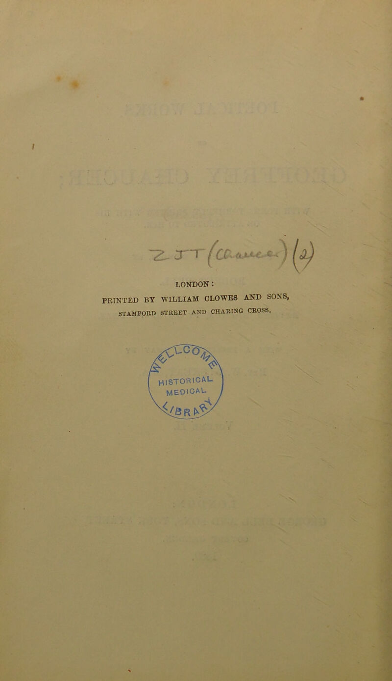 3r~r LONDON: PRINTED BY WILLIAM CLOWES AND SONS, STAMFORD STREET AND CHARING CROSS.