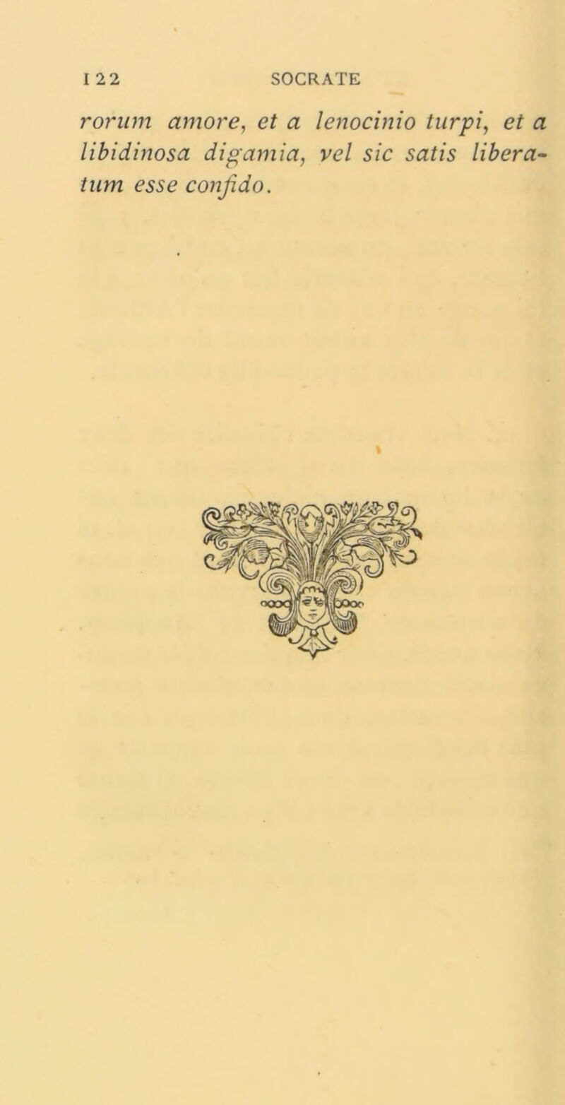 rorum amore, et a lenocinio turpi, et a libidinosa digamia, vel sic satis libera- tum esse confido.
