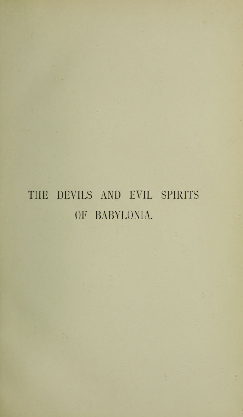 THE DEVILS AND EVIL SPIRITS OF BABYLONIA.