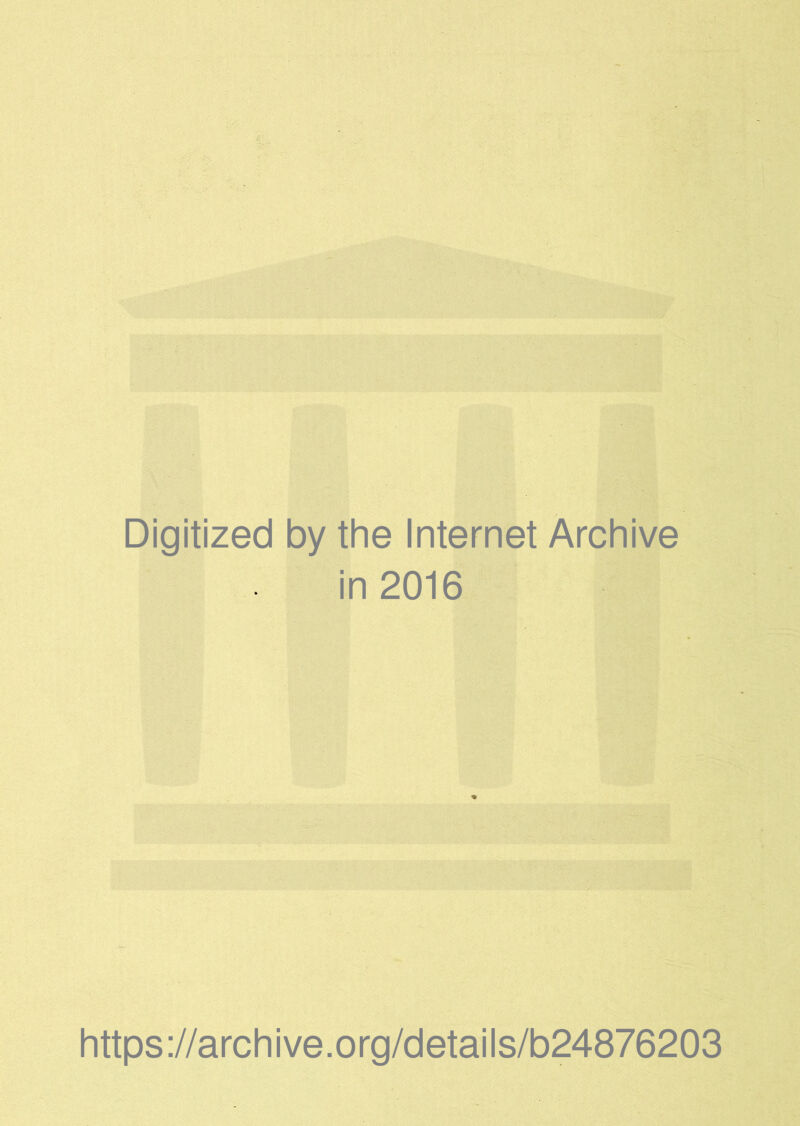 Digitized by the Internet Archive in 2016 https://archive.org/details/b24876203