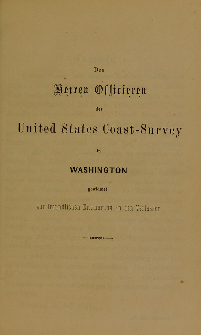 Den % ^rr^n des United States Coast-Survey WASHINGTON gewidmet zur freundlichen Erinnerung an den Verfasser.