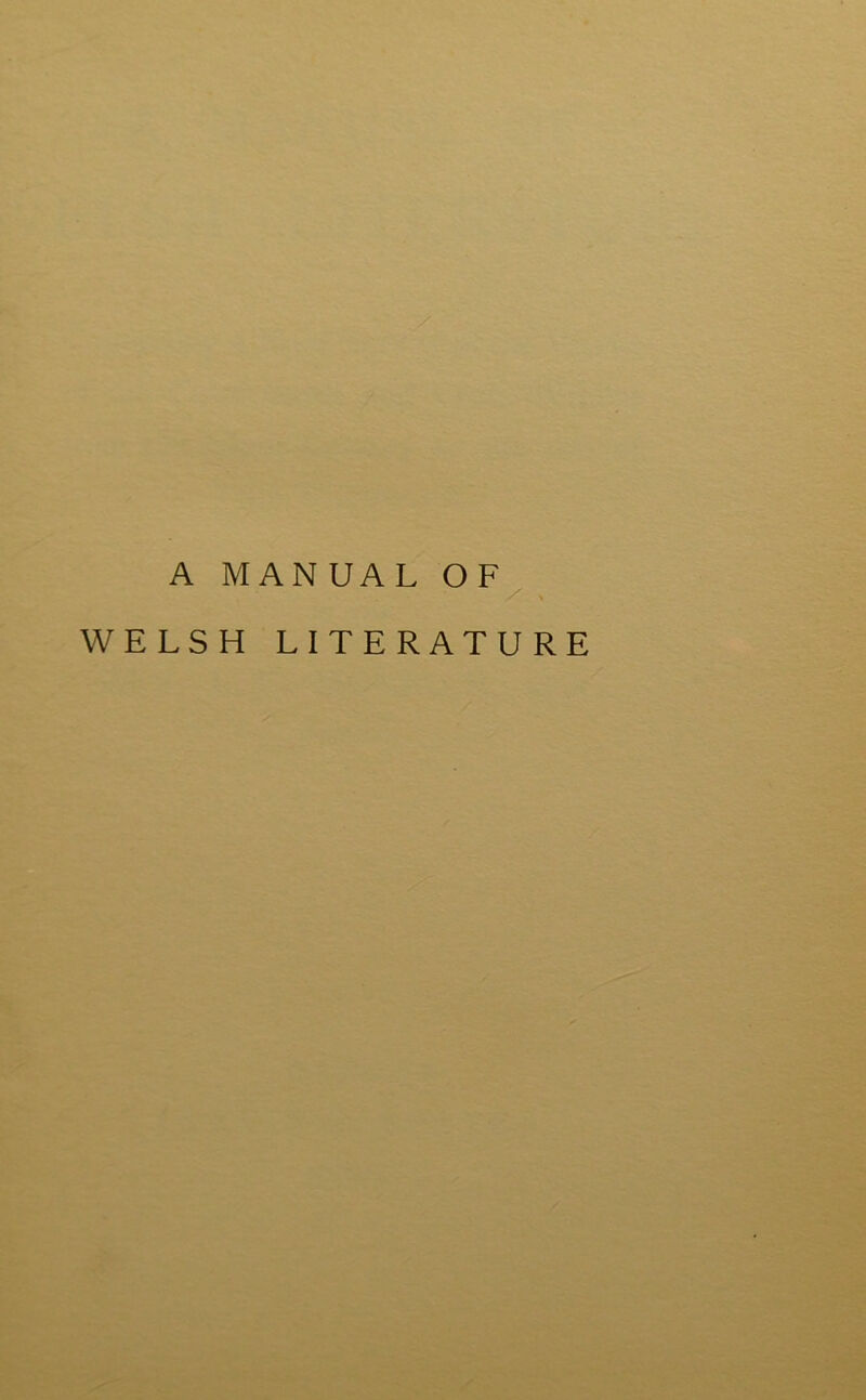 A MANUAL OF^ WELSH LITERATURE