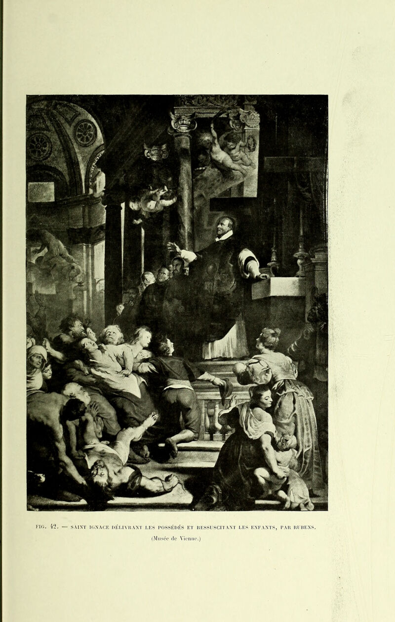 FIG. 42. — SAINT IGNACE DÉLIVRANT! LES POSSÉDÉS ET RESSUSCITANT LES ENFANTS, PAR RUBENS. (Musée de Vienne.)