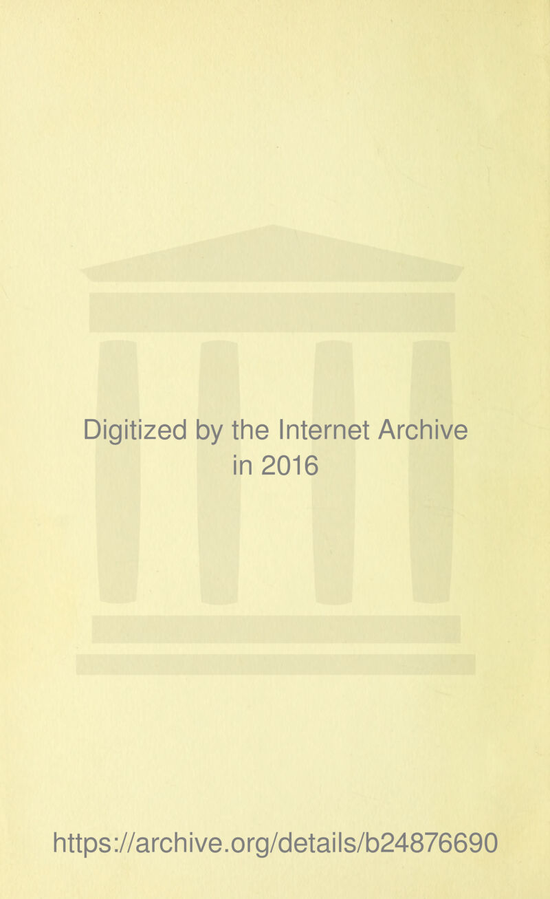 Digitized by the Internet Archive in 2016 https://archive.org/details/b24876690