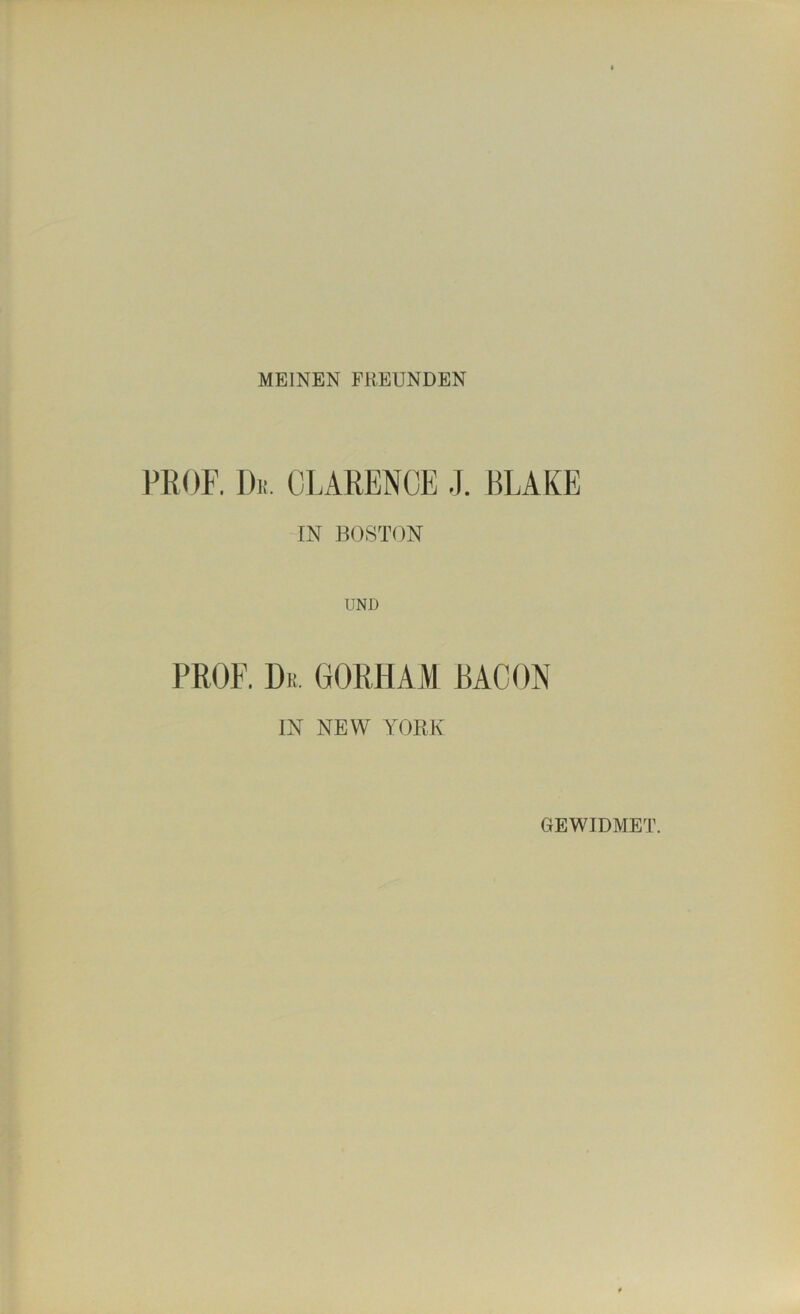 MEINEN FREUNDEN PROF. Du. CLARENCE J. BLAKE IN BOSTON PROF. Df. GORHAM BACON IN NEW YORK GEWIDMET.