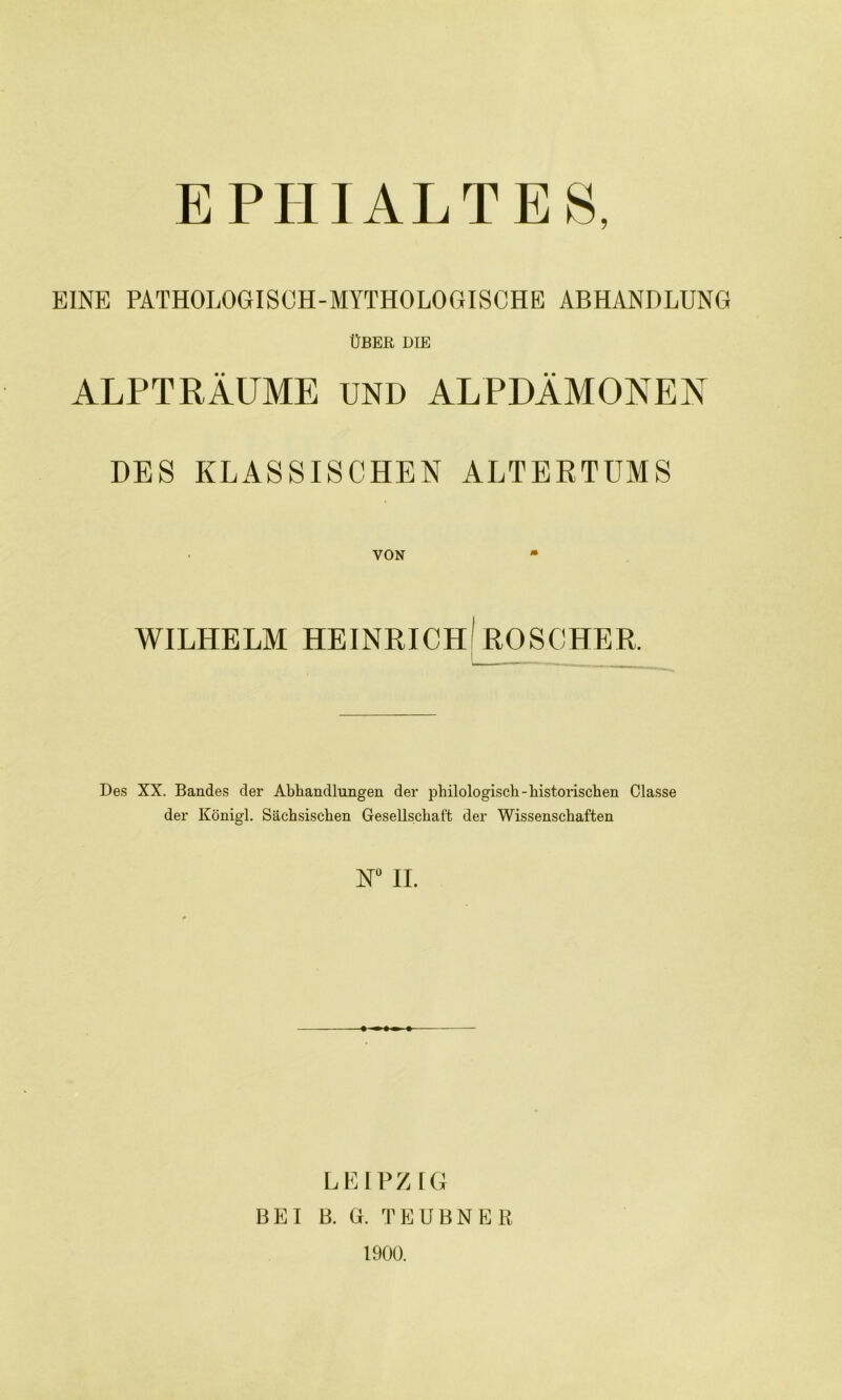 EPIIIALTES, EINE PATHOLOGISCH-MYTHOLOGISCHE ABHANDLUNG ÜBER DIE ALPTRÄUME UND ALPDÄMONEN DES KLASSISCHEN ALTERTUMS VON WILHELM HEINRICH ROSCHER. Des XX. Bandes der Abhandlungen der philologisch-historischen Classe der Königl. Sächsischen Gesellschaft der Wissenschaften W II. LEIPZIG BEI B. G. TEUBNEE 1900.