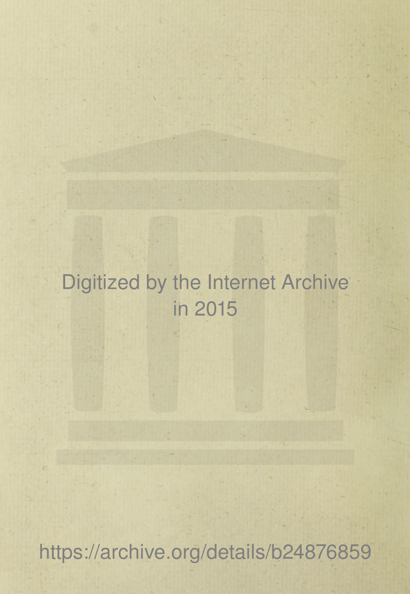 Digitized by the Internet Archive in 2015 https://archive.org/details/b24876859