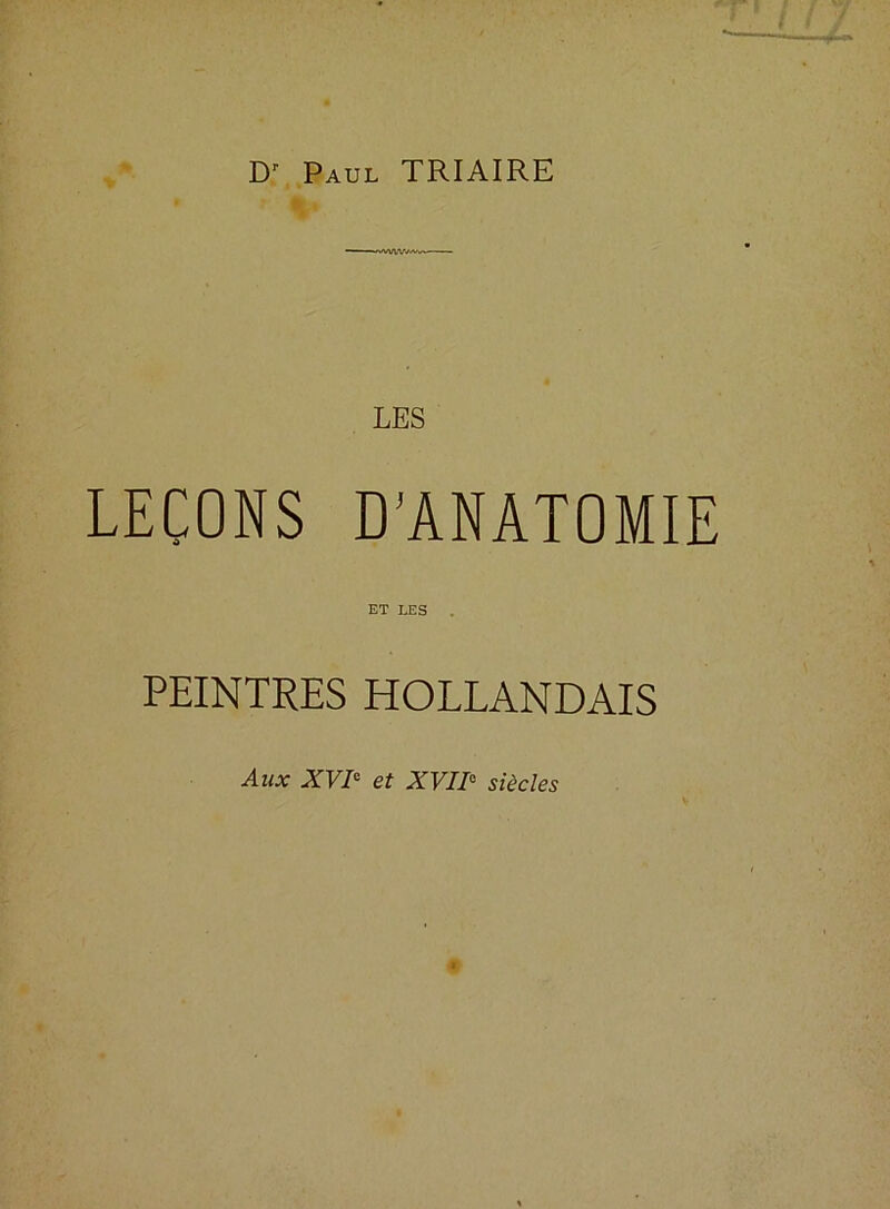 Dr Paul TRIAIRE — -WVVVW LES LEÇONS D'ANATOMIE ET LES . PEINTRES HOLLANDAIS Aux XVIe et XVIIe siècles