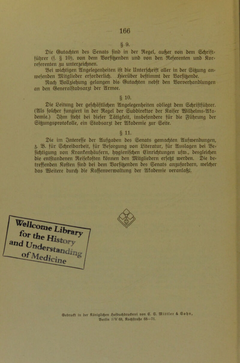 § 9. Die ©utadjten bes Senats finb in ber Siegel, aufjer oon bem Sd)rift= fütjrer (f. § 10), non bem Rorfifcenben unb non ben Referenten unb $or= referenten 3U unteraeirfjnen. Ski roirfjtigen Angelegenheiten ift bie Unterfdjrift aller in ber Sifeung an* mefenben ÜJZitglieber crforberlid). hierüber beftimmt ber Rorfiftenbe. Rad) 23ollijiel)ung gelangen bie- ©utadjten nebft ben SBoroerhanblungen an ben @eneralftabsar3t ber Slrtnee. Die ßeitung ber gefdjaftlidjen Angelegenheiten obliegt bem Schriftführer. (Ale foldjer fungiert in ber Regel ber Subbireftor ber Äaifer 5Bilf)elms=2lfa= bemie.) 3h»n fteht bei biefer Xätigfeit, insbefonbere für bie gühnmg ber Sifoungsprotofolle, ein Stabsarzt ber Slfabemie 3ur Seite. Die im Ontereffe ber Stufgaben bes Senats gemachten Sluftnenbungcn, 3. 18. für Schreibarbeit, für s8eforgung non ßiteratur, für Auslagen bei 3k* fidjtigung non Ärantenhäufern, ht)9<enifri)en (Einrichtungen uftn., besgleidjen bie entftanbenen Reifefoften fönnen ben 'Jttitgliebern erfefct raerben. Die be* treffenben ftoften finb bei bem Rorfifcenben bes Senats ansuforbern, roelcher bas Säkitere burd) bie Äaffenoermaltung ber Slfabemie oeranlafjt. § 10. § 11. fflebrurtt in ber fiöniglidien fiofbudjbrutferei oon C. S. Mittler & Sofjn, Berlin SW 68, Kodjftra&e 68—71.