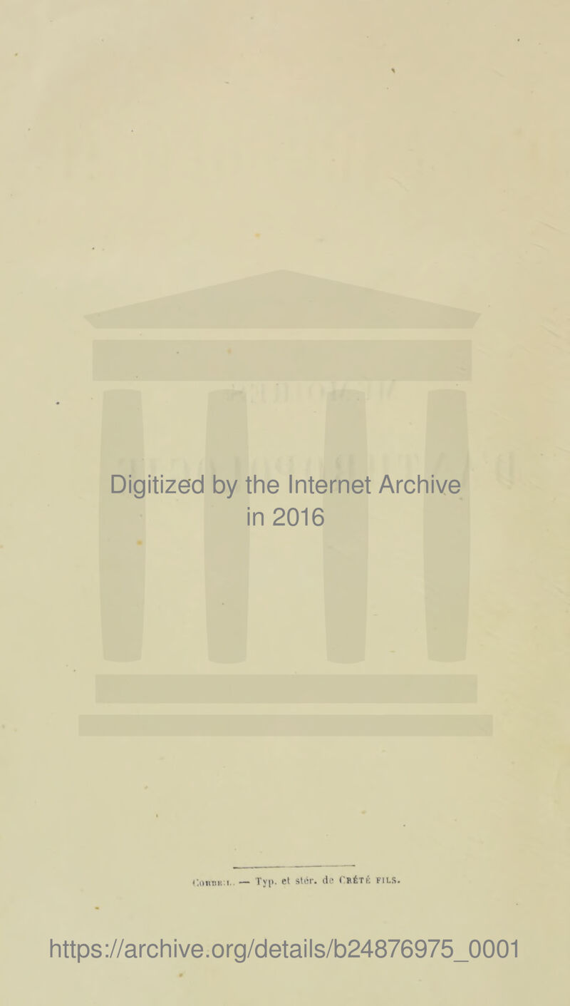 Digitized by the Internet Archive in 2016 <’iïunK’.î.. Tv^>. et stôr. (Id ( RÉTÉ FIL.S. https://archive.org/details/b24876975_0001