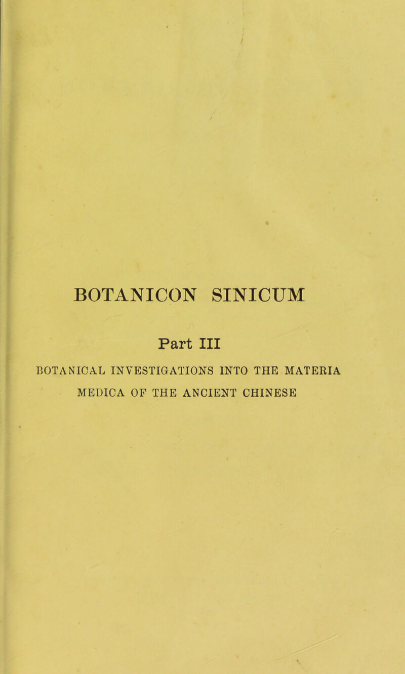 BOTANICQN SINICUM Part III BOTANICAL INVESTIGATIONS INTO THE MATERIA MEDICA OF THE ANCIENT CHINESE