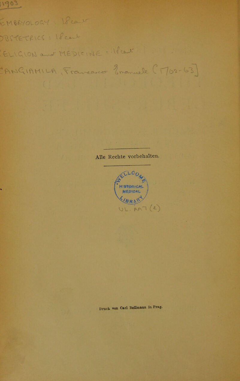 £ VA ^/Ol O<W te-y^ ■ v£c^> *$\ \ ft H V V-fs. vYvtXv^w c_es ^ jiä_ C r7t»i' Alle Rechte Vorbehalten. #LCV v^r t^\ HISTOniCAL medical 'O'u • (O Druck von Carl Bollmann in Prag.