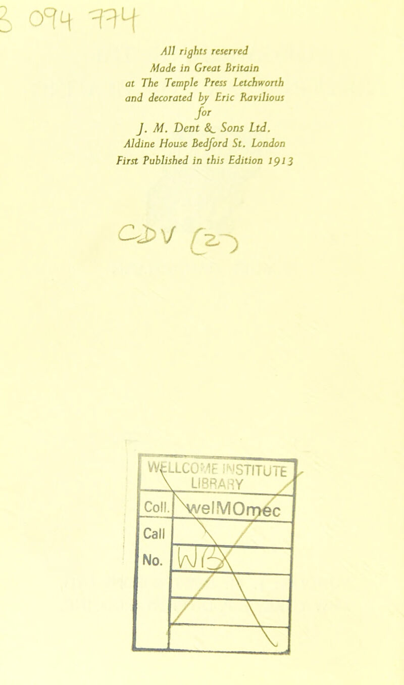 TH All rights reserred Made in Great Britein at The Temple Press Letchworth and decorated by Eric Ravilious Jor J. M. Dent <&_ Sons Ltd. Aldine House Bedjord St. London First Published in this Edition 19>3 f 2H) WELLCOME 'STITUTE \ LIBRARY X Coli. N^elM0n>6c Call No. _XIz~ W l T\ zl. v~