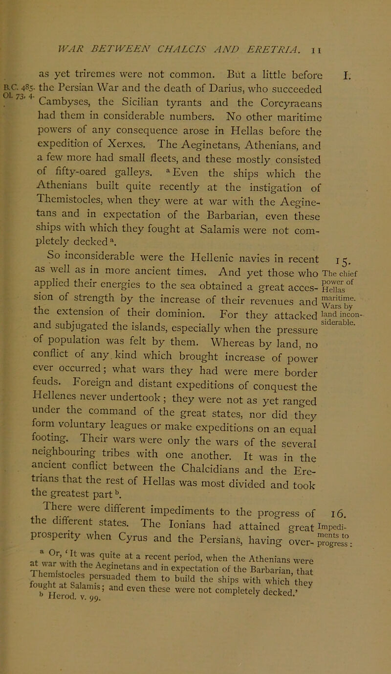 ίνΑΚ ΒΕΤΙΥΕΕΝ ΟΗΑΕΟΙΕ ΑΝΌ ΕΚΕΤΚΙΛ. ιι ηδ 7εί ίΠΓοηιεδ ννοΓο ηοί οοηιπιοη. Βιιί α. Ιΐίίΐε βείοΐ'ε I. ο. 4δ5· ίΐιε Ροι·5Ϊηη \ΥίΐΓ η η <3 ίΐιε άεηίΗ οί Όαπυδ, \ν1ιο δυεεεεείεά • 73* 4* 0αηιβ7δεδ, ίΐιε δϊεΐΐΐηη ί7πιηίδ αηά ί1ιε Οοΐ'ογπιεαηδ Ιιαά ίΐιεηι ΐη εοηδΐάεΓαβΙε ηηπιβεΓδ. Νο οίΙιεΓ πίΕπίΐηιε ρο\νεΓ5 οί ηη7 οοη$εηυεηεε αΐΌδε ΐη Ηεΐΐ&δ βείοΐ'ε ίΐιε εχρεάΐίΐοη οί ΧοΓχεδ. ΤΙιε Αε^ΐηείαηδ, ΑίΗεηΐαηδ, ηηά 3. ίε\ν ηαοΐ'ε Ιιηά δΐηαΐΐ ήεοίδ, ηηά ίΐιεβε ιηοδί17 εοηδίδίεεί ο£ ήίί7-θΕΓε(3 σΒ.ΐ1ε73. α Ενεη ίΗε δΐιΐρδ \ν1ιΐο1ι ίΐιε Αίίιεηΐηηδ βιιΐΐί ςριΐίε Γεεεηί17 ηί ίΐιε ΐηδίΐ§3.ίΐοη οί Τΐιεηιΐδίοείεδ, \ν!ιεη ί1ιε7 \νεΓε ηί \ναΓ Λνίίΐι ίΐιε Αε^ΐηε- ίηηδ αηά ΐη εχρεείηίΐοη οί ίΐιε ΒαΛηπαη, ενεη ίΐιεδε δΐιϊρδ \νίίΗ \ν1ιΐεΗ ί1ιε7 ίου^Ηί ηί δηίαπιίδ \νεΓε ηοί εοηι- ρ1είε17 άεε1<εάα. 5ο ΐηεοηδΐάεΓαΜε \νεΓο ίΐιε Ηεΐΐεηΐε ηηνΐεδ ΐη Γεεεηί ι^. 3δ Λνεΐΐ ηδ ΐη γπογο αηείεηί ίΐηιεδ. Αηά 7εί ίΗοδε \ν1ιο τΐιε οΐιίεί ηρρίίεά ίΙιείΓ εηει·σίε5 ίο ίΐιε δεα οδίαΐηεά η §τεηί ηεεεδ- ηθπΙβ^ 5ΐοη οί δίΓεη^ίΗ ί>7 ίΐιε ΐηεΓεηδε οί ίΙιεΡ ΐ'ενεηυεδ ηηά ίηε εχίεηδΐοη οί ίΐιείτ άοιηΐηϊοη. Ρογ ί1ιε7 ηίίηεΡεεΙ *αηε* 'πεοη- ζηά 5υί)]υ§·αίεά ίΗε ΐδίαηάδ, εδρεεΐηΐΐγ νΡεη ίΗε ρΓοδδυΐ'ε 5ίάεΓ£ΐΐ3ΐβ· οί ρορυΐαίΐοη \ν&δ ίεΐί δ7 ίΐιεπι. λΥΙιεΓεηδ ί>7 Ιαηά, ηο εοηίΐΐοί οί αη7 1<ΐη<3 \ν!ιΐε1ι βΐΌυ^Ιιί ΐηοΓοηδε οί ρο\νεΓ ενεΓ οεειίΓΓεά; ννΐιηί -ννηΓδ ί1ιε7 ΗηεΙ ννεΓε ηιεΓε βοιχΙεΓ ίοικίδ. ΡοΓεΐση αηεΐ άΐδίηηί εχρεάΐίίοηδ οί εοηςιιεδί ίΐιε ΙΙεΙΙεηεδ ηενοΓ υηάειτΙοοΡ ; ίΗο7 \νεΓε ηοί &δ 7εί πιη^εοί υηάοΓ ίΐιε εοπίΓηηηά οί ίΐιε £Γεαί δίηίεδ, ηοΓ άΐά ί1ιε7 ίοηη νοίυηίηιγ Ιεα^υεδ ογ ηιηΐ^ε εχρεάΐίΐοηδ οη ηη εςηηΐ ίοοίΐη^. ΤΗεΪΓ \ν&Γδ ^νεΓε οη17 ίΐιε ^ναΓδ οί ίΐιε δενεΐ'αΐ ηοι^Ηδουπη^ ίπβεδ λνΐίΐι οηε ηηοίΗεη Ιί \ναδ ΐη ίΐιε ηηείεηί εοηίϋεί 6εί\νεεη ίΐιε Οΐιαίεΐίΐϊαηδ ηηά ίΐιε ΡΓε- ίπαηδ ίΗαί ίΗε τεδί οί Ηεΐΐ&δ \ν&δ ηιοδί (ϋνΐάεά ηηά ίοο!< ίηε ^Γεαίεδί ραΓί ΊΊιογο \νοΓε (ΙιΡοΓεηί ΐπιρεάΐπιοηίδ ίο ίΐιε ρΓοσι-ε3δ οί 16. ίιε θιΡεΓεηί δίαίεβ. ΤΙιε Ιοηΐηηδ 1ιη(1 ηίίηΐηεά §Γε&ί ι^ροοϋ- ρΐΌδρεπί7 ννΐιεη Ρ7Γυδ ζηά ίΐιε ΡεΓδΐαηδ, Ιιηνΐη^ ονεΓ- ργο^Ϊ: η.°ΓΓ’ ^ι3δ.<1^6 α Γεεεη1 ΡεΗοοΙ, νΉοη ίΐΐθ ΑίΗθηίαηβ Λνει·ε 3ί νναι· γιΛ ίΗο Αεβίηεί,-ιηδ αη(1 Ϊη εχρεείαΐΐοη οί ίΐιε ΒαΛαπαη Η»»* ΏΙΖΡ0Γ5“''“,<:<'ι1,εηι ι° &'ιΜ 1110 5»*ρ5 # Χί’Λεν { ’ αηί1 εν°η ίΗε5ε ννεΓ£ η°1 ε0Γηρ1ε1ε1)Γ άεοΐεεά.’ 7