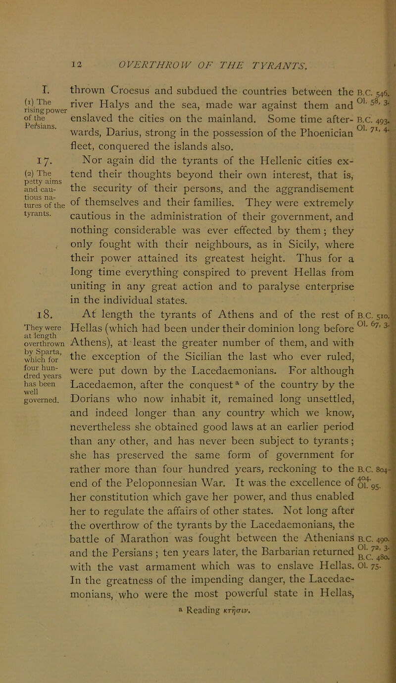 12 Ο νΕΚΤΗΚΟ IV ΟΡ ΤΗΕ ΤΥΚΑΝΤ3. Γ. (ι) ΤΗο π5ίη£ρο\νεΓ οΓ ιΐιβ Ρβ&ϊ&ηδ. Ι7· (2) ΤΗο ροΙΙγ αϊηπ5 ίΐηά 03.11- Ιίοιίδ ηα- ΙΙΙΓ05 οί Ιΐιβ 1/Γ3.Π15. ι8. Τΐΐογ ννΟΓΟ ίΐΐ Ιβη^ΐΐι ΟνθΓΐΙίΓΟννη Ργ δρΒ,τία, \ν1ιίο1ι ίοΓ Γοιιγ Ιιαη- άΓβά γΟΣΙΓδ ]ι,Ί8 ΐ36βη \νο11 §ονβπιβ(3. ΙΙίΓοννη Οοεδυδ Εηά δυΒάηεά ίΐιο εουηίπεδ Βεί\νεεη ίΗε Β.ο. 546. πνεΓ Ηηΐγδ Εηά ίΗε δεΕ, ιηΕάε \νΕΓ Ε^ΕΪηδί ίΗεηι Εηά 01 58' 3' εηβΐηνεά ίΗε εΐίΐεδ οη ίΗε ηΐΕΐηίΕηά. δοηιε ίΐηιε ΕίίεΓ- Β.ο. 493· \νΕΐάδ, Όαπιΐδ, δίΓοη^ ΐη ίΗε ροδδεδδΐοη οΓ ίΗε ΡΗοεηΐεΪΕη °!' 71’ ** ίΐεεί;, εοηςυοΓεά ίΗε ΐδΐηηάδ Είδο. Νογ 3.§·αϊη άΐά ίΗε ίγΐΈηίδ οί ίΗε Ηεΐΐεηίε εΐίΐεδ εχ- ίοηά ίΗεΐΐ' ίΗου^Ηίδ Ηεγοηά Ιΐιεϊτ ο\νη ΐηίεΓεδί, ίΗηί ΐδ, ίΗε δεευπίγ οί ίΗεΐΓ ροΓδοηδ, Εηά ίΗε Ε££ΐΈηάΐδεη-ιεηί οί ίΐιειτίδείνεδ Εηά ίΗεΐι* ίΕηιΐΙΐεδ. ΤΗεγ \νεΓε εχίΓεπιεΙγ εΕυίΐουδ ϊη ίΗε ΕάιτιΐηΐδίΓΕίΐοη οί ίΙιείΓ ^ονεΓηιτιεηί, Εηά ηοίΗΐη£ οοηδΐάεΐΈΗΙε λΥΕδ ενεΓ είίεείεά Ηγ ίΗειη ; ίΗεγ οηΐγ ίου§Ηί νγίίΗ ίΗεΐΓ ηεΐ^ΗΗοηΓδ, Εδ ϊη δΐεΐΐγ, λνΗεΓε ίΙιείΓ ρο\νεΓ ΕίίΕΪηεά ϊίδ ^ΓεΕίεδί Ηεΐ^Ηί. ΤΗυδ ίοΓ ε 1οη§· ίΐιηε ενεΐ'γίΗΐη§ εοηδρΗεά ίο ρΓενεηί ΗεΙίΕδ ίΓοηι υηΐίΐη§· ϊη Εηγ §γοεϊ Εείϊοη Εηά ίο ρΕΓΕίγδε εηίεφΠδε ΐη ίΗε ΐηάΐνΐάυΕί δίΕίεδ. Αί Ιεη^ίΗ ίΗε ίγΓΕηίδ οί ΑίΗεηδ Εηά οί ίΐιε τεδί οί β.ο. 510. ΗεΙίΕδ (\νΗίεΗ Ηηά Ηεεη υηάεΓ ίΗεΐΓ άοηιΐηΐοη 1οη§ ΗείοΓε °1- 07’ 3 ΑίΗεηδ), Εί ΙεΕδί ίΗε ^ΓεΕίεΓ ηυηιΗεΓ οί ίΗειη, Εηά \νΐίΗ ίΗε εχεερίΐοη οί ίΗε δΐεΐΙΪΕη ίΗε ΐΕδί \νΗο ενεΓ ηιίεά, \νεΓε ρηί άονγη Ηγ ίΗε ΠΕεεάΕειηοηίΕηδ. Ρογ ΕΐίΗου^Η ΠΕεεάΕειηοη, ΕίίεΓ ίΗε εοηρυεδί “ οί ίΗε εουηίΓγ Ηγ ίΗε Όοπεπ3 ννΐιο ηονν ΐηΙίΕΗΐί ΐί, ΓειηΕΐηεά 1οη§· υηδείίΐεά, Εηά ΐηάεεά Ιοη^εΓ ίΙίΕη Εηγ εουηίΓγ \ν1ιΐε1ι λνε Ηηολν, ηενεΓίΙιεΙεδδ δΐιε οΗίΕΐηεά §οοά 1η\νδ Εί Εη οεγΗογ ρεΓίοά ίΐιηη Εηγ οίΗεΐ', Εηά ΙΐΕδ ηενοΓ Ηεεη δηΗ]εεί ίο ίγΓΕηίδ; δΗε ΙΐΕδ ρΓεδεΓνεά ίΗε δΕίηε ίοΐ'ηι οί ^ονεπιηιοηί ίοΓ ΓΕίΗεΓ ηιοΓε ίΗηη ίουΐ' Ηυηάτεά γεΕΓδ, ΓεοΗοηΐη§ ίο ίΗε βχ. 804- εηά οί ίΗε ΡεΙοροηηεδίΕη \Υεγ. Ιί \νΕδ ίΗε εχεείΐεηεε οί οι9$. Ηογ εοηδίϊΐυίΐοη \νΗΐεΗ §ανε Ηογ ρο\νεΓ, Εηά ίΗηδ εηΕΗΙεά Ηογ ίο τε^υΐΕίε ίΗε ΕίΤαίΐ'δ οί οίΗεΓ δίΕίεδ. Νοί 1οη§ ΕίίεΓ ίΗε ονεΓίΗίΟλν οί ίΗε ίγΓΕηίδ Ηγ ίΗε ΡΕεεάΕεηιοηΪΕηδ, ίΗε ΗΕίίΙε οί ΜΕΐΈίΗοη \\Έδ ίου§Ηί Ηεί\νεεη ίΗε ΑίΗεηΐηηδ β.Ο. 49°· Εηά ίΗε ΡεΓδΐηηδ; ίεη γεΕΓδ ΙηίεΓ, ίΗε ΒηΛΕΠΕη Γείηπιεά β'07^Ι ■ννΐίΗ ίΗε νΕδί ΕΓηίΕηιεηί ννΙιΐεΗ \νΕδ ίο εηδίηνε ΗεΙίΕδ. οΐ. 75· Ιη ίΗε ^ΓεΕίηεδδ οί ίΗε ΐηιρεηάΐη^ άΕη^εη ίΗε ΡΕεεάΕε- ηιοηΪΕΐΐδ, \νΗο \νεΓε ίΗε ηιοδί ρο\νεΓίυ1 δίΕίε ΐη ΗεΙίΕδ,
