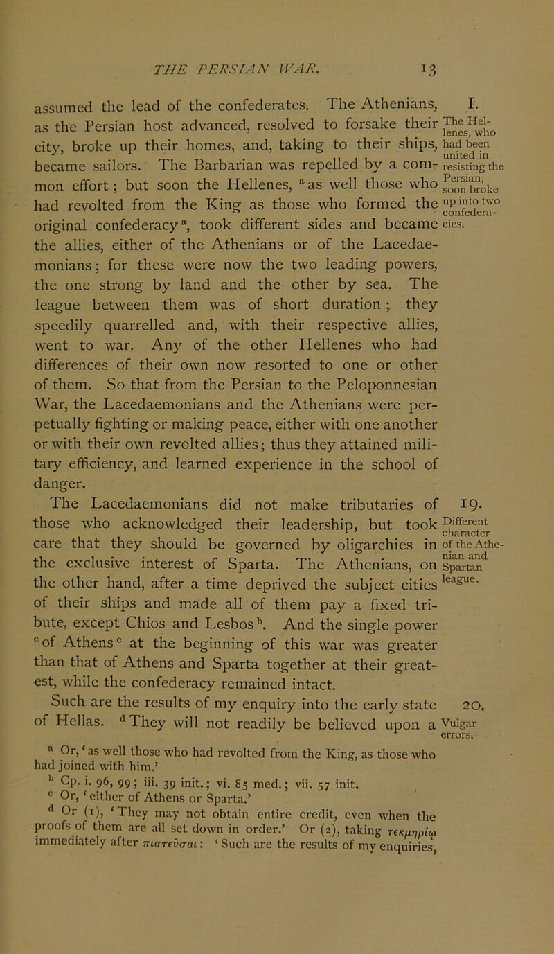 ίΐδδΐιηιεά ίΗε Ιεαεί οΓ ίΗε εοηΓεεΙεΓαίεδ. ΤΗε ΑίΗεηϊηηδ, I. αδ ίΗε ΡεΓδίίΐη Ηοδί αάναηοεά, τεδοίνεά ίο ΓοτδηΗε ίΠείτ εΐίν, ΗτοΗε υρ ίΗεϊτ Ηοηιεδ, αη<3, ίαίαιισ ίο ίΗεϊτ δΗίρδ, Ηαά Ηββη ■' η ι ι ιιηΐΐεά ϊη Ηεεηιηε δηΐίοτδ. ΤΗε ΒαΓοηπαη \ναδ τερείΐεα ογ η εοπι- Γ63ϊ5ΐίη£ΐΗο πχοη είτίοΓί ; Βιιί δοοη ίΐιε Ηεΐΐεηεδ, 11 3.3 \νε11 ίΗοδε Λνΐιο Ηηά τενοΐίεά Γγοιπ ίΐιε Κΐη§- 3.3 ίΗοδε \νΗο Γοπηεά ίΗε ^η'^ιΓ^_° οπερπαΐ εοηΓεάεΐ'αεγα, ίοοΗ άΐίΤεΐ'εηί δϊεΐεδ ηηοΐ Ηεεηηιε «βε. ίΐιε ηΐΐίεδ, εϊίΗετ οί ίΗε ΑίΗεηΐηηδ ογ οΓ ίΗε Ταεεείηε- ιηοηϊηηδ; Γογ ίΗεδε \νεΓε ηο\ν ίΗε ίννο 1ε&<Βη§· ροννεΐ'δ, ίΗε οηε δίΓοη^ Ηγ 1&ηά αηά ίΗε οίΗεΓ Ηγ δεα. ΤΗε Ιεηεριε Ηεί\νεεη ίΗειη \ν&3 οΓ δΗοΐ'ί (ΙαΓηίϊοη; ίΗεγ δρεεάϊΐγ ςυηΓΓεΙΙεά ηηά, ννΐίΗ ίΗεϊτ Γεδρεείΐνε ηΐΐίεδ, ννεηί ίο ννηη Απ)1, οί ίΗε οίΗεΓ Ηεΐΐεηεδ ννΐιο Ηα<3 (ΒΓΓεΓεηοεδ οί ίΙιεΪΓ οννη ηονν Γεδοτίεά ίο οηε ογ οίΗεΓ οί ίΗεηι. 5ο ίΗα,ί Γγογπ ίΗε ΡεΓδϊαη ίο ίΗε Ρείοροηηεδϊηη \νίΐΓ, ίΗε ΤηεεΗαεηιοηϊηηδ ηηΗ ίΗε ΑίΗεηΐηηδ ννετε ρετ- ρείυηΐΐγ ή^Ηίϊη^ ογ ηχηΡΐη^ ρεαεε, εΐίΗεΓ ννΐίΗ οηε ηηοίΗετ ογ λνίίΗ ίΗεΪΓ οννη τενοΐίεά ηΐΐΐεδ; ίΗιΐδ ίΗεγ αίίηΐηεά γπχΙϊ- ίαΐ'γ είΗεϊεηεγ, ηηά Ιεαπιεά εχρεπεηεε ίη ίΗε εεΐιοοί οί (Ιαη^εΓ. ΤΗε ΡαεεάΕεηιοηίηηδ άΐά ηοί πιαΗε ίπΗυίαπεδ οί Ι9· ίΗοδε ννΗο ηεΗηοννΙεεΙσεά ίΗεΪΓ ΙεηάεΓδΗϊρ, Ηυί ίοοΗ Ι?ιίϊ;5Γβη1 ° ... 0Ω3.Γ3-016Γ οεγ€ ίηζί ίηογ βηουΐά Βο ^ονοΓηεά 6γ οϋ^αιχίιίεδ ίη οί Λβ Αύιβ- ίΗε εχείυδϊνε ΐηίεΓεδί οί 5ραΐ'ίη. ΤΗε ΑίΗεηϊηηδ, οη δρβτ^ ίΗε οίΗεΓ Ηηηεΐ, ηίίετ η ίϊηιε είερπνεεί ίΗε δυΗ]εεί εΐίΐεδ 1βΓι§;116· οί ίΗεϊτ δΗΐρδ ηηά ηχηθε 3.11 οί ίΗεηι ρηγ η ήχεά ίπ- Ηιιίε, εχεερί Οχίοδ ηηά ΒεδΗοδ1*. Αηά ίΗε δΐη^ΐε ροννετ 0 οί ΑίΗεηδ0 3ί ίΗε Ηε§ίηηίη§ οί ίΗΐδ ννητ νναδ ^τεηίετ ίΗηη ίΗηί οί ΑίΗεηδ αηά δρητίη ίο^είΠετ ηί ίΗεϊτ §τε3ί- εδί, ννίχϊΐε ίΗε εοηίεάεπιεγ Γεηχηϊηεά ϊηίαεί. 5ηεΗ ατε ίΗε τεδυΐίδ οί ηχγ εηρηϊτγ ϊηίο ίΗε εηιΊγ δίηίε 20. οί ΡΙεΙΙ&δ. α ΤΗεγ ννϊΐΐ ηοί Γοηάϊΐγ Ηε Ηεΐϊενεά ιιροη α ναΐ§^ Γ 6ΓΓΟΓ5. Ά Ογ, (α5 \νε11 ΐΐιοδε \ν1ιο Ιιαί τενοΐίεά Γγογπ ΙΗε Κϊη^, α5 Πιθ5ε Λνΐιο Ηαά Ιοΐηείΐ Λνϊίΐι 1Ί^^η., ^ Ορ. ΐ. 96, 99! ϋΐ· 39 ΐηΐί.; νΐ. 85 τηεεί.; νϋ. 57 *ηϊί. 0 Ογ, 1 εΐίΗεΓ οί ΑίΗεηδ ογ δραι-ία.’ α Ογ (ι), 'ΤΗεγ Γη,ιγ ηοί οΗίαΐη εηίίΓε ΟΓεοϋΙ, ενεη λνΗεη ίΗε ρΓοοίδ οί ΙΗεηι αΓε αΐΐ δεί άο\νη ϊη οι^ετ/ Ογ (2), ίαΗϊης τικμηρίω ΐπιιηοίΐΐαίεΐγ αίίεΓ πιστινσαι: 1 δηεΗ 3γο ίΗε τεδηΐίδ οί πιγ εης^υΐπεδ,