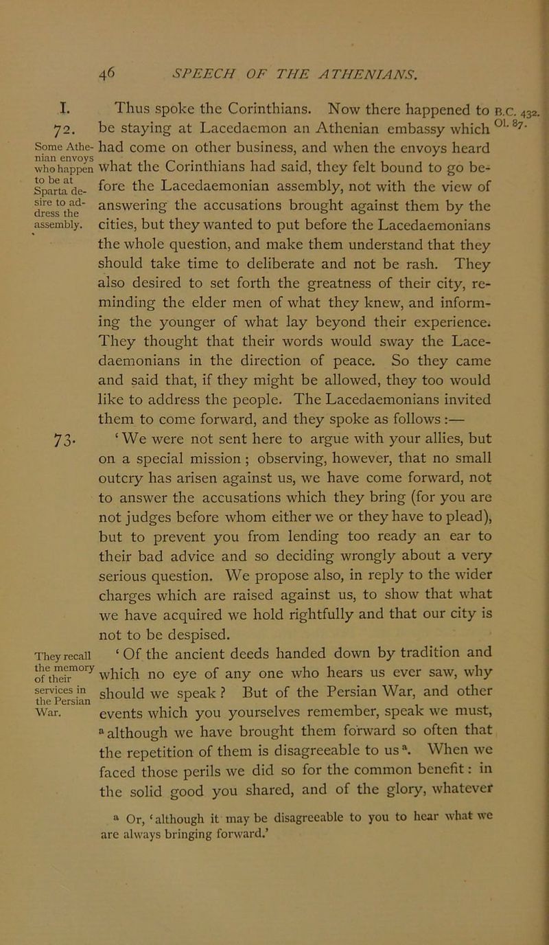 I. Τ1ιιΐ3 5ρο1<ε ίΗε ΟοπηίΗΐηηΒ. Νο\ν ίΗείε Ηηρρεηεό Ιο β.ο. 432. η2. Ηε 5ί3γπΐ£ 3ί Βηεείΐηεηιοη ηη ΑίΗεηίηη εηιΗ355γ \ν1ιϊοΙι 01' 3γ' 5οπΐ0 ΑΛε- Η3<3 εοηιε οη οίΙιοΓ Ηυ3Ϊηο33, αηά \νΗεη ίΗε εηνογ5 Ηεηπΐ νΛοΗπρρεη ννΐιηί ίΗε ΟοπηίΗΐαηβ Ηηά 53Ϊ<1, ίΗεγ ίεΐί Ηουηοΐ ίο £0 Ιοο- έρηηΓάε- *°Γε ^ιε Βηεεοίηεπιοηίηη 335εηιΗ1γ, ηοί ινΐίΗ ίΗε νίε\ν οί ΛΓε55°Λε* ίιη5λνει'ΐηδ *Πε 3εευ33ίϊοη3 Ηπχι^Ηί Ε§αϊη5ί ίΗεπι Ηγ ίΗε &55επΛ>ΐγ. εΐίϊεη, Ηυί ίΗεγ ινηηίεοί ίο ρυί Ηείοίε ίΗε Ι^&εεά&εηιοηίαη3 ίΐιε ννΐιοίε φίεβίίοη, αηά πιηΗε ίΗεπι υηάει^ίηηοΐ ίΗηί ίΗεγ 5Ηου1ά ίηΠε ίίιηε ίο (ΙεΙΐΗεΓηίε ηηά ηοί Ηε γ&βΙι. ΤΗεγ 3ΐ5θ άεβπεοί ίο βεί ίοΐ'ίΗ ίΐιε £τε3ίηε55 οί ίΗεπ εΐίγ, γο- Γπϊηάΐη^ ίΗε εΙάεΓ πιεη οί \ν1ΐ3ί ίΗεγ 1<ηε\ν, ε,ηά ϊηίοπη- ΐησ ίΗε γουη^εΓ οί Λν1οα.ί Ιηγ Ηεγοηά ίΗεπ εχρεπεηεε. ΤΗεγ ίΗου§Ηί ίΗηί ίΗεπ \νοιτΐ3 \νου1(ϊ 3\ναγ ίΐιε Εηεε- (ΙηεηιοηΐηηΒ ϊη ίΗε άΪΓεοίϊοη οί ρεηεε. 5ο ίΗεγ εαιτιε ηηοΐ 33.ί(1 ίΐιαί, ίί ίΗεγ ηιί^Ηί Ηε 3ΐ1ο\νε(1, ίΗεγ ίοο ινουΐά ΙΠνε ίο 3άάΓε33 ίΗε ρεορίε. ΤΗε ΡηεεεΙηεηιοηΐηηΒ ϊηνΐίεοί ίΗεπι ίο εοηιε ίοπνηΓά, αικί ίΗεγ ηροΗε 33 ίο11ο\ν3:— 73· Ανε \νεΓε ηοί βεηί Ηείε ίο 3Γ§υε \νϊίΗ γουΓ 3ΐ1ίε3, Ηυί οη 3 3ρεεΪ3ΐ πιΪ55Ϊοη ; οΗ3ει:νΐη£, Ηο\νενεΓ, ί1ΐ3ί ηο 5Π1311 οηίεΓγ 1ΐ33 3Π3εη 3£3ΐη5ί υ3, \νε Ηηνε εοηιε ίοπνηπΐ, ηοί ίο 3η3ννοΓ ίΗε 3εευ53ίΐοιΐ3 ινίιΐεΐι ίΐιεγ Ηπη^ (ίοΓ γοη 3Γε ηοί ]ηά203 Ηείοι-ε \ν1ιοηι εΐίΗεΓ \νε ογ ίΗεγΗηνε ίο ρ1ε3<1), Ηυί ίο ρΓενεηί γου ίΐ'οηι Ιεηάΐη^ ίοο Γεηθγ 3η εηε ίο ίΠεΪΓ Ηηά ηεΐνϊεε ηηά 30 άεεϊάΐη^ ινίΌη^Ιγ ηΗουί 3 νειγ 5επου3 ςυεηίϊοη. \¥ε ρΓορο3ε 3Ι30, ϊη τερίγ ίο ίΗε ινΐθεΓ ε1ΐ3Γ^ε3 γνΐιϊεΐι 3Γε Γ3Ϊ3εά 3§3Ϊη5ί υ3, ίο 3Ηο\ν ί1ΐ3ί \νΗ3ί \νε Ηηνε ηεεμιπεά \νε Ηοΐά ιϊ^ΗίίυΙΙγ ηηά ί1ΐ3ί ουΓ εϊίγ Ϊ3 ηοί ίο Ηε άε3ρΪ3ε(1. ΤΗεγ Γεεη.11 4 Οί ίΗε ηηεϊεηί (3εε<ΐ3 Ηηηεΐεοί άο\νη Ηγ ίΓηάίίΐοη ηηά ο^Μγ”1017 ινΗΐεΙι ηο εγε οί 3ηγ οηε \ν1ιο Πε3Γ3 υ3 ενεε 53\ν, \ν1ιγ 5βΓνί065 ϊη 8Ηου1<1 ινε 5ρο3Π ? Βυί οί ίΗε ΡεΓ5Ϊ3η \ν3Γ, 3ηά οίΗεΓ ΙΗε Ρεκίίΐη ι λναΓ. ονεηί3 ΛνΗϊεΙι γου γουΓ5θ1νε3 τεηιεηιΗεΓ, 5ρε3Η ινε ηιυ5ί, α3ΐίΗου^Η \νε Ηηνε Ηΐ'ου^Ηί ίΗεπι ίοηνηπΐ 3ο οίίεη ίΗηί ίΗε Γερείΐίϊοη οί ίΗειη Ϊ3 (ϋβη^Γέ^ΗΙε ίο υ3Λ. \νΗεη ινε ίηεεά ί1ΐ03ε ρεπΐ5 ινε <1ΐά 50 ίοΓ ίΗε εοπυηοη Ηεηεήί: ϊη ίΗε 3θ1ΐ(1 ςοοά γου δΗηι-εά, ηηά οί ίΗε ^Ιοιγ, ινΙιηίενεΓ α Ογ, {αΙΛουεΙι ΐί ιηαγ Ηε ίΙϊδαεΓϋοαΗΙε ίο γου ίο Ιιολγ λνΐιαί \νε αΓΟ α1\ναγβ Ηι-ίηςίη^ ΓοηνίΐΓ<3·’