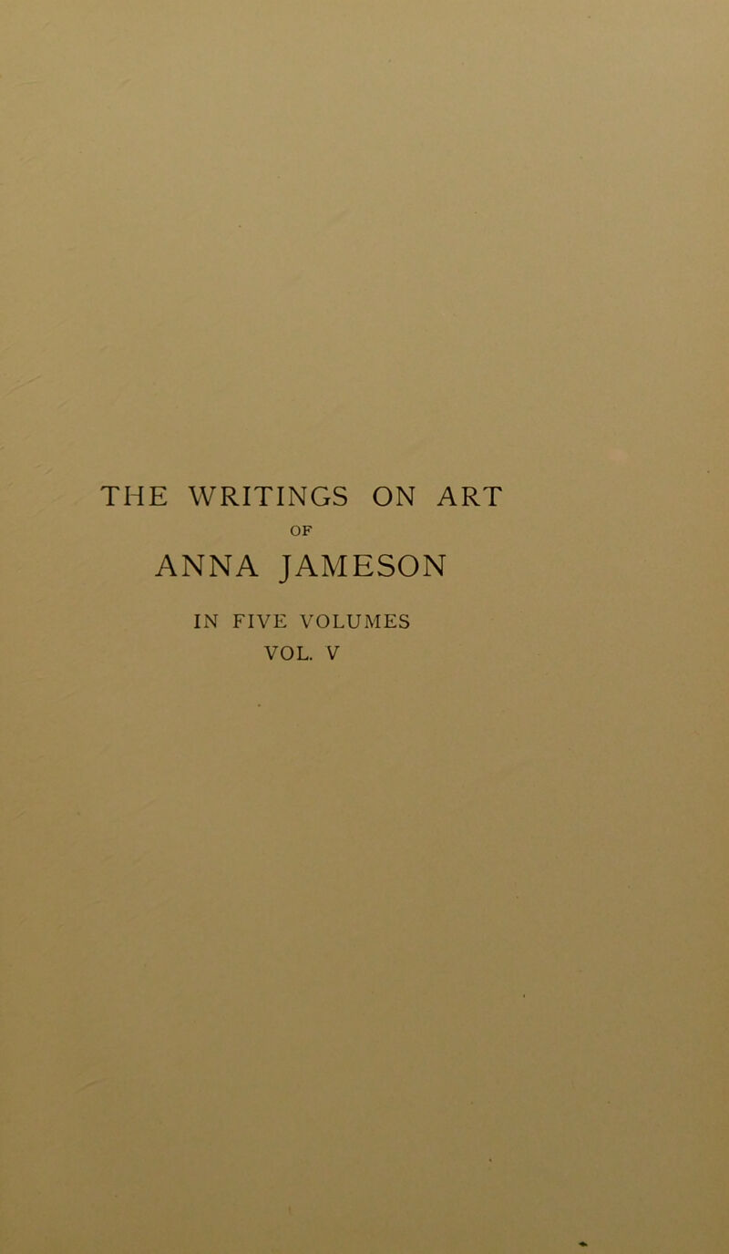 THE WRITINGS ON ART OF ANNA JAMESON IN FIVE VOLUMES VOL. V