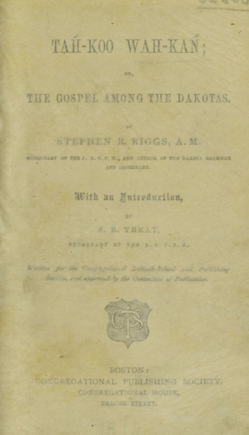TAiL-KOO WM-KAiN; THE GOSEEf, » «ONG THE DAKOTAS. : J ? j iii.N IL .KH4GS, A. M. W-3&SOXABT or Tttl i. B. O. r. M., Ajro • OTIKB or TItJI 1>^.K0TA qrauxxk ABO DH;fIO:<A*I, . n. TI^KAT, »t;«.r«ar or tux a- \ r.n, h /irt AM •' ..1 . /• -f* «, . ..k ^ iV <'I’tMM.'li,-* t), BOSTON: .'.•■.BrATIONAL T>uiiIJSlII> 'r SuClIV; V. CREAT: O .t r. HO U C E, EE... >;v vn...FT.