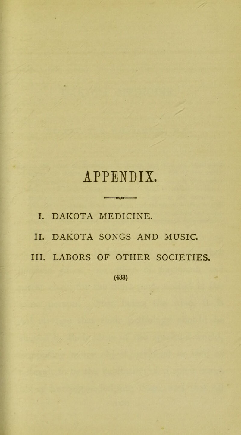 APPENDIX. I. DAKOTA MEDICINE. II. DAKOTA SONGS AND MUSIC. III. LABORS OF OTHER SOCIETIES.