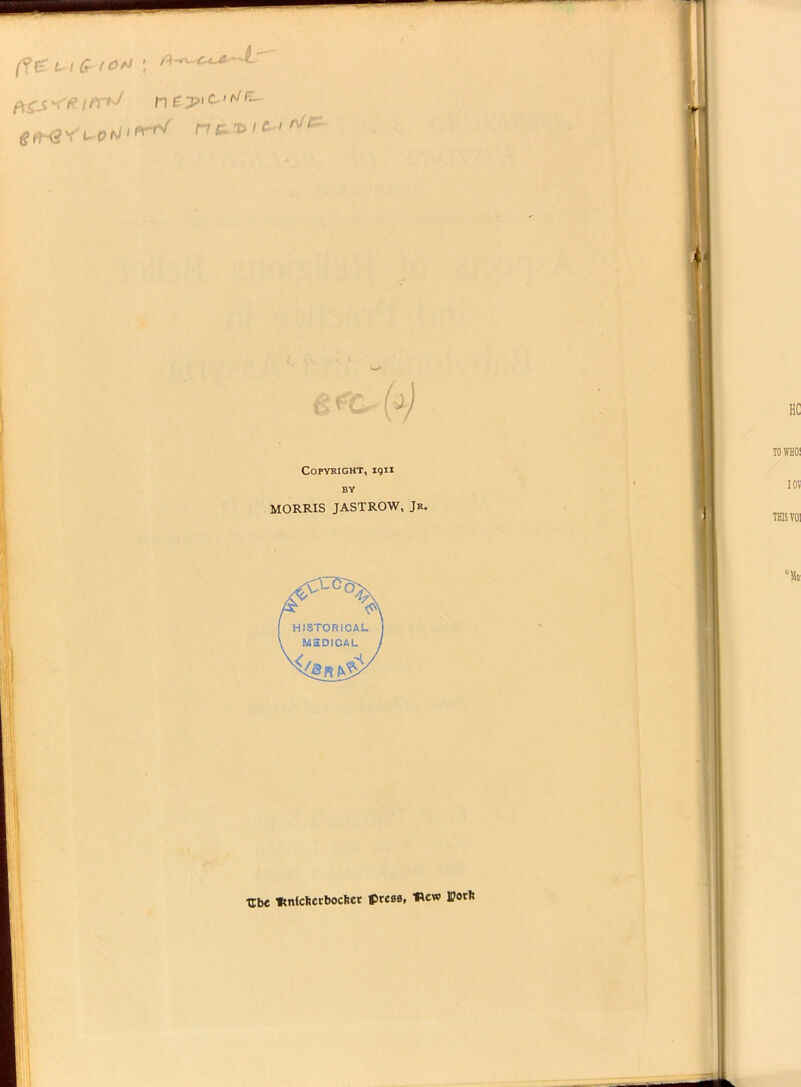 {?e lig- to* : n & t> i £ 1 ^1 3 fC- (±) Copyright, 1911 BY MORRIS JASTROW, Jr. ■4 A HISTORICAL MEDICAL Ubc ftnlcfcecbocfter press, 'Pew IPorl?