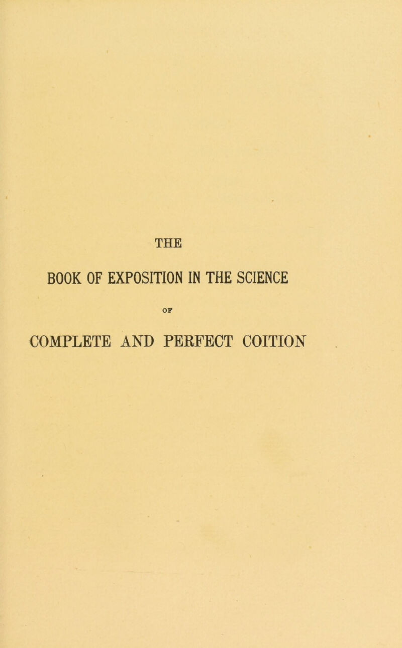 THE BOOK OF EXPOSITION IN THE SCIENCE OF COMPLETE AND PERFECT COITION
