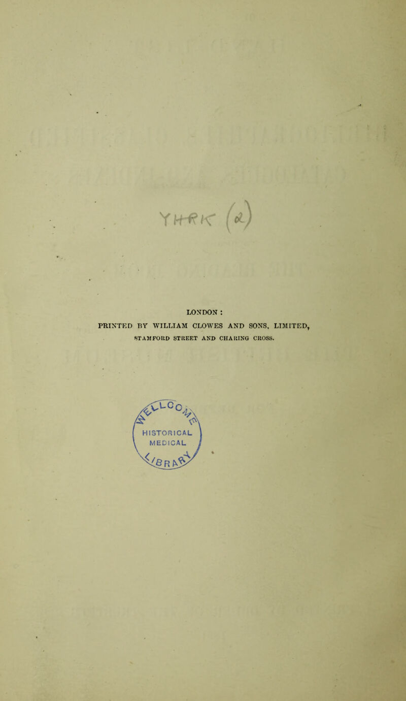 YhH?i\ LONDON: PRINTED BY WILLIAM CLOWES AND SONS, LIMITED, fSTAMFOKD STREET AND CHARING CROSS.