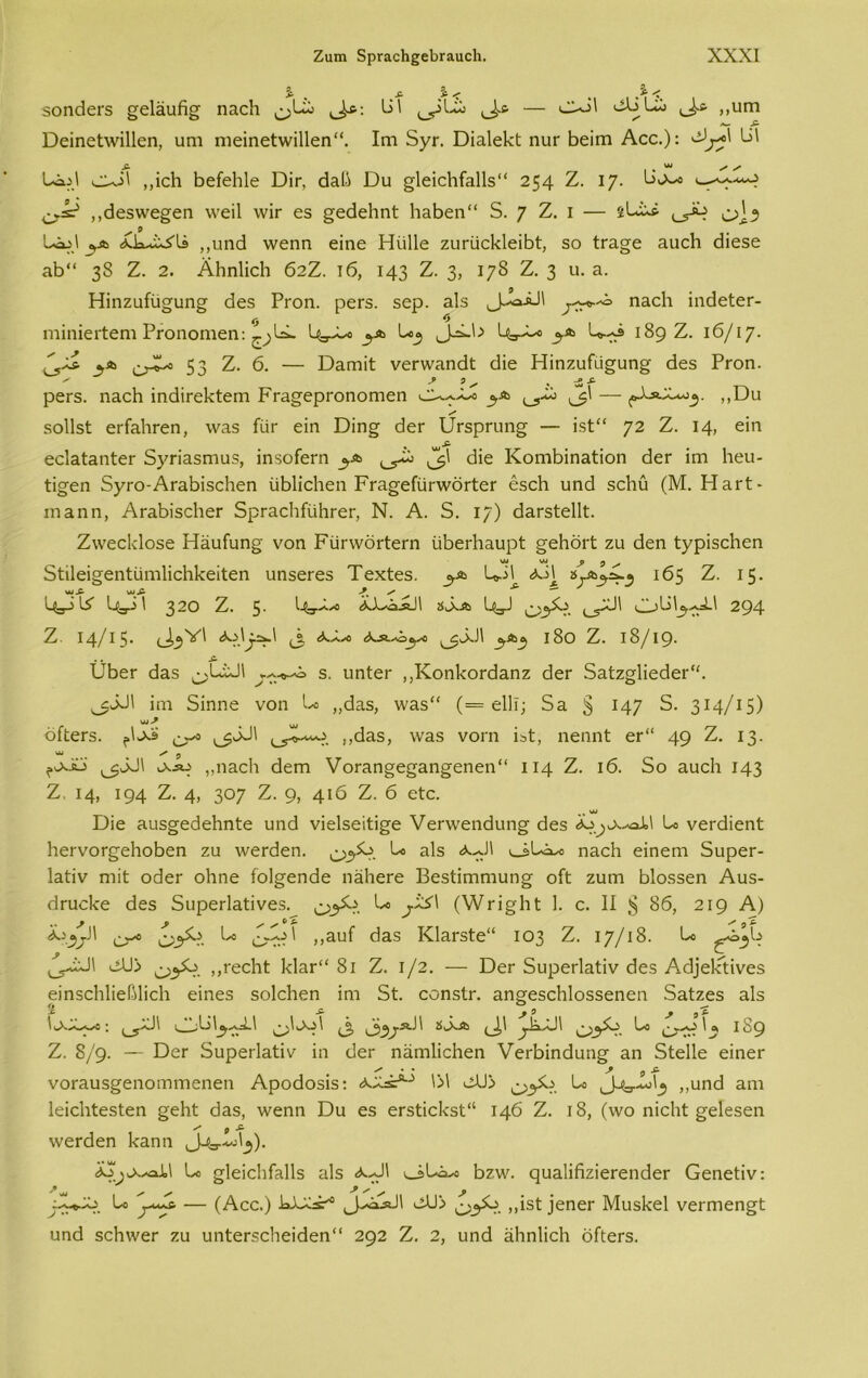 >* ( »ι ι % I \ ι δοηθεΓδ ^είαυή^ ηαοΐι ^>3ϊό 3>Ι <_«334ο ιΑ·*· — 33ο \ ιΑ·& >>υιΏ Όείηείλνϊΐΐεη, υηι ηιεϊηείννύΐΐεη. Ιηι δγΓ. Όϊαΐεΐνΐ: πιιγ βεΐηι Αοο.): 4-*' >2331 ,,ϊοΐι βείεΐιΐε Όϊγ, <3αβ Όυ ^ΙεΐοΐΊΓαΙΙδ 254 Ζ. Ι7· 3,λ^ ,,θεδννε^εη \νεί1 \υϊγ εδ ^εάεΐιηί 1ιαΒεη“ 5. 7 Ζ. ι — ϊ343 ,^13 ρ <*α <ίΐχ4χ^ϋ ,,υηά \νεηη εΐηε Ηυΐΐε ζυτϋεΐίΐεΐβί:, δο ίχα^ε αυεΗ άιεδε 3.13“ 3δ Ζ. 2. Αΐιηΐίοΐι 62Ζ. 16, 143 Ζ. 3, ΐ78 Ζ. 3 υ. α. Ηϊηζαίϋσυη§ 6εδ Ργοπ. ρεΓδ. δερ. αΐδ ^^411 ηαείι ΐικΙεΙεΓ- ηιϊηΐεΐ'ίεηι ΡΓοηοηιεη: ^14- Ι^-β 3ο^ Α^'·* '4τ-:-Λ 189 Ζ. 16/17· ^,44 53 Ζ. 6. — Όαηιϊί νεΓννηηάΐ: 6ίε ΗίηζαΓϋ^αη^ άεδ Ργοπ. ρεΓδ. ηαείι ϊηάίΓεΙίίεΓη ΡΓα§·ερΓοηοΓηεη ^α — ^ΧλΧα^^. ,,ϋυ δοΐΐδί ει-ίαΙίΓεη, \ναδ ίϋΓ εϊη Όϊη^ εΙεΓ υ>δρΓυη£ — ϊδί“ 72 Ζ. 14, εΐη » ^ εεΙαΙαηίεΓ δγπαδηιυδ, ίηδοίεπι εΐΐε Κοηιβίηαίϊοη 6εΓ ιοί Ιιευ- ίΐ^εη δγΓΟ-ΑΓαΒΐδεΙιεπ υβΐΐεΐιεη ΡΓΗ^είυπνοιΙοΓ έδοΗ υη<3 δοΐιύ (Μ. ΡΓαιΊ:- ηιαηη, Αι-αβϊδεΙιεΓ δρΓ&εΙιίίΙΙίΓεΓ, Ν. Α. δ. 17) θαΓδίεΙΙί. Ζ\νεε1ί1οδε Ηϋυίυη§; νοη Ρυπνοι-Ιειη ϋβειΊιαυρί ^εΗοιΊ; ζυ άεη Ιγρϊδοΐιεη δίίΐεί^εηΐυηιΐΐοΐιΐίεϊΐεη υηδεΓεδ Τεχίεδ. _^α 3β31_ λ!]. 165 Ζ. 15. X- ·μ £■ ^ χ 3^ 14 1^31 32ο Ζ. 5· 1·4β-3« <·ϋ.^.*-ί! »3.α 3^1 ^53 ^^χΙΙ 294 Ζ ΐ4/ι5* «Α^' <3 4.4^ ^341 ^α^ ι8ο Ζ. 18/19- ϋβεΓ 6&δ ^Ιώϋ\ χ^» 5. ιιηίεΓ ,,Κοη1<οι·6αηζ <ΙεΓ δαίζσΐίεάει·. ^341 ίιη δίηηε νοη 3ο „6αδ, \ναδ“ (= εΐΐί; δα § 147 2. 314/15) νΜ οΡεΓδ. ?1·λϋ ^34\ ,,άαδ, \ναδ νοιη Βί, ηεηηΐ ογ“ 49 Ζ. Ι3· λα3 ,,η&οΐι (Ι^ηι νοΓίΐη§05αη2€Π6η<< 114 Ζ. 16. 5ο ααείι 143 Ζ. 14, 194 Ζ. 4, 3°7 Ζ. 9, 4^ Ζ. 6 οΐε. Όίε αυδσεόεΐιηίε ηηά νϊεΐδείίϊ^ε νεΓ\νεηάυη^ 6εδ 3ο νεπΡεηί; ΙιεΓνοΓ^εΗοΒεη ζυ \νεπ3εη. ο^. 3ο αΐδ *_3ΐ^ο ηαείι εϊηεηι δυρεΓ- Ιαίΐν ητΐΐ; ο6εΓ οΐιηε ίοΐ^εηθε ηαΙιεΓε Βεδίΐηιηιυησ οίΐ ζυιη 61οδδεη Αυδ- 6ΓυοΙ<ε 6εδ δυρεΓίαίίνεδ. θ3^·· '·'* (ΧΥγϊ^Ιι!; 1. ο. II 86, 219 Α) %% X X / ^ ^ ί* / ρ ^ λ-'ο,^Ι Βο ,,ηυί 6αδ Κ1αΓδΙε“ 103 Ζ. 17/18· ^4ϋΙ <23)> ^^3 ,,ΓεεΙιΙ: 1<1&γ“ 8ι Ζ. ι/2. — Όογ δυρεΓίαίΐν 6εδ Α6]εΡίΐνεδ είηδοΗΙϊεβΠεΙι εΐηεδ δοΐεβεη ϊηι δί. εοηδίη αη^εδεβίοδδεηεη δαίζεδ αΐδ ^^ (3 2ϊ^χα ^1,1 3° ^01 189 Ζ. 8/9- — δυρεΓίαΐϊν ίη ϋεΓ ηαωΐϊοΐιεη νεΓΒϊηάυη^ αη δίεΐΐε εΐηεΓ νοΓαυδ^εηοΓηιτιεηεη Αροάοδίδ: \Μ ώϋ> ^ ί>υη6 3-ηι Ιεϊεΐιίεδίεη §;εΙτ1; 6αδ, λνεηη Όυ εδ εΓδίΐοΙίδΡ1 146 Ζ. ι8, (\νο ηΐεΐιί ^είεδεη ρ ^ ννεΓάεη 1<αηη Ιλ ^ΙεΐεΙιΓαΙΙδ αΐδ <4^)1 ^3>1^ο Βζνν. ςυαϋίΐζϊεΓεηθεΓ Οεηείϊν: 3ο ^4 — (Αεε.) Ι>3-34^ 23)> ^>^33. ,,ΐδί ]εηεΓ Μυδβεί νεΓηιεη^Ι; υηά δεΗννεΓ ζυ υηίεΓδο1ιεΐ6εη“ 292 Ζ. 2, υηά ϋΗηΙΐεΙι οΓ(:εΓδ.