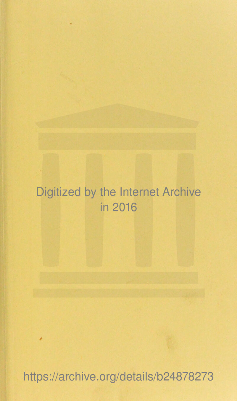 Digitized by the Internet Archive in 2016 * https://archive.org/details/b24878273