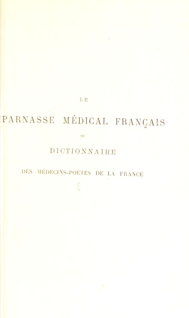 PARNASSE MÉDICAL FRANÇAIS O ot: DICÏIOXXATRE i)i:s MKi)i;(:i\s-i*oi-;ri:s de i.a euaiNce