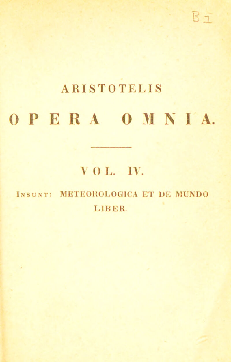 ARISTOTELIS OPERA 0 1>I \ 1 A. ^ o L. n. Insunt: IMETKÜRÜLOGICA ET ÜE MUiNDO LI HER.