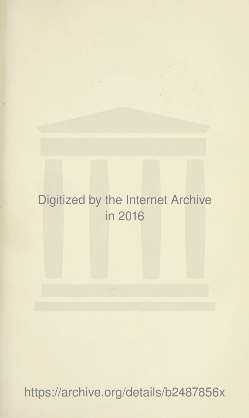 Digitized by the Internet Archive in 2016 https://archive.org/details/b2487856x