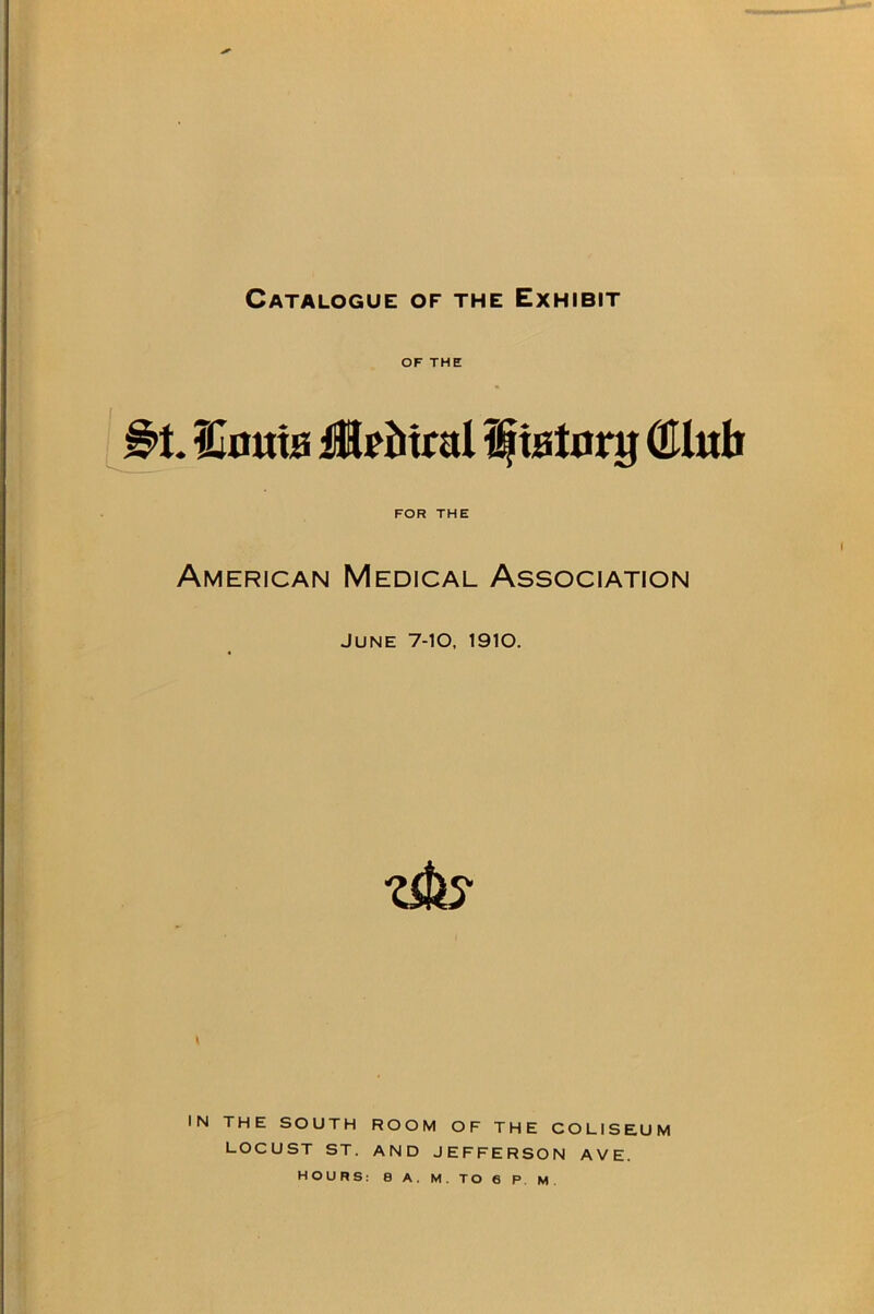 OF THE Unuifi Hfitral If Ollttb FOR THE American Medical Association June 7-10, 1910. IN THE SOUTH ROOM OF THE COLISEUM LOCUST ST. AND JEFFERSON AVE.