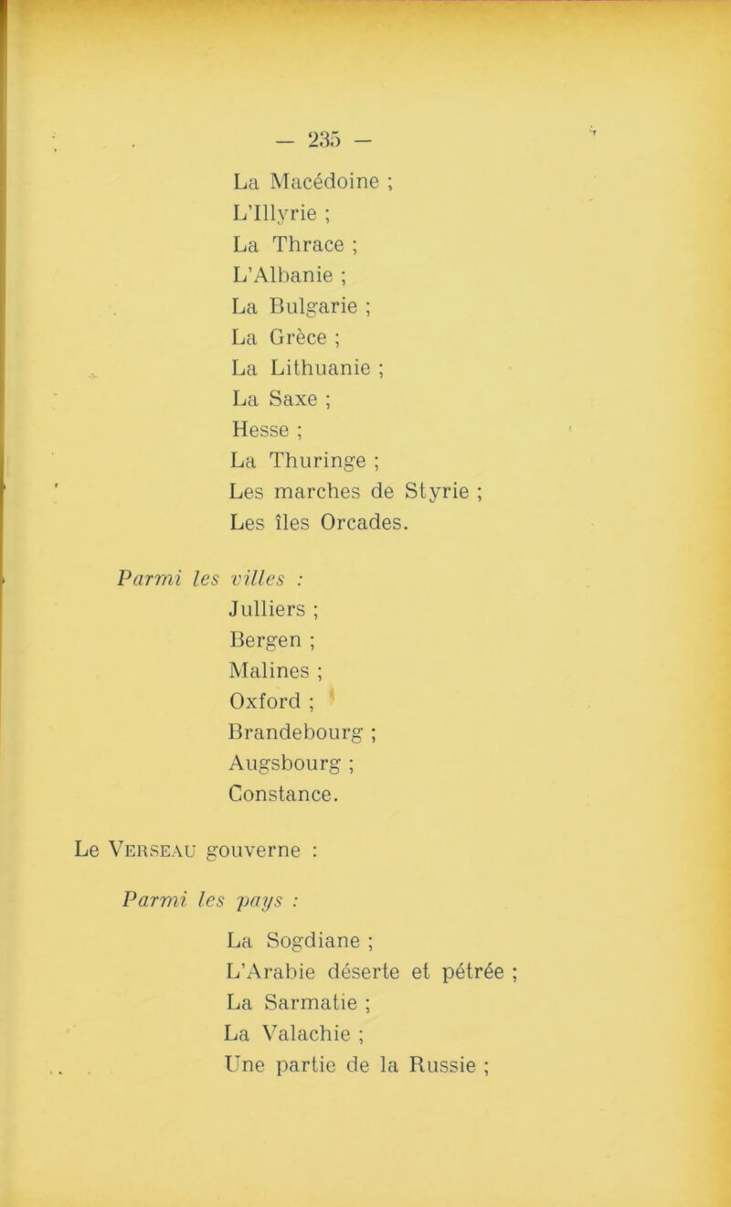 La Macedoine ; L’lllyrie ; La Thrace ; L’Albanie ; La Bulgarie ; La Grece ; La Lithuanie ; La Saxe; Hesse ; La Thuringe ; Les marches de Styrie ; Les lies Orcades. Parmi les villes : Julliers ; Bergen ; Malines ; Oxford ; Brandebourg ; Augsbourg ; Constance. Le Verseau gouverne : Parmi les pays : La Sogdiane ; L’Arabie deserte et petr£e ; La Sarmatie ; La Valachie ; Une partie de la Russie ;