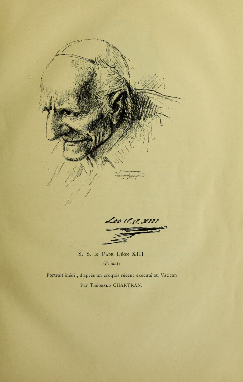 (K(r. jrw S. S. le Pape Léon XIII [Priant) Portrait inédit, d’après un croquis récent exécuté au Vatican Par Théobald CHARTRAN.