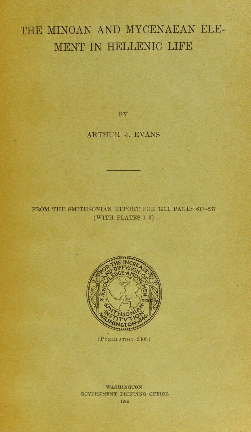 MENT IN HELLENIC LIFE ARTHUR J. EVANS S FROM THE SMITHSONIAN REPORT FOR 1913, PAGES 617-637 (WITH PLATES 1-3) _ A J WASHINGTON GOVERNMENT PRINTING OPPIOE 1914