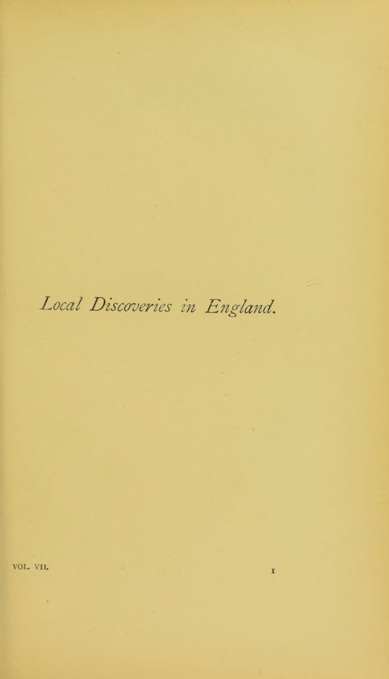 Local Discoveries in England. VOL. VII.