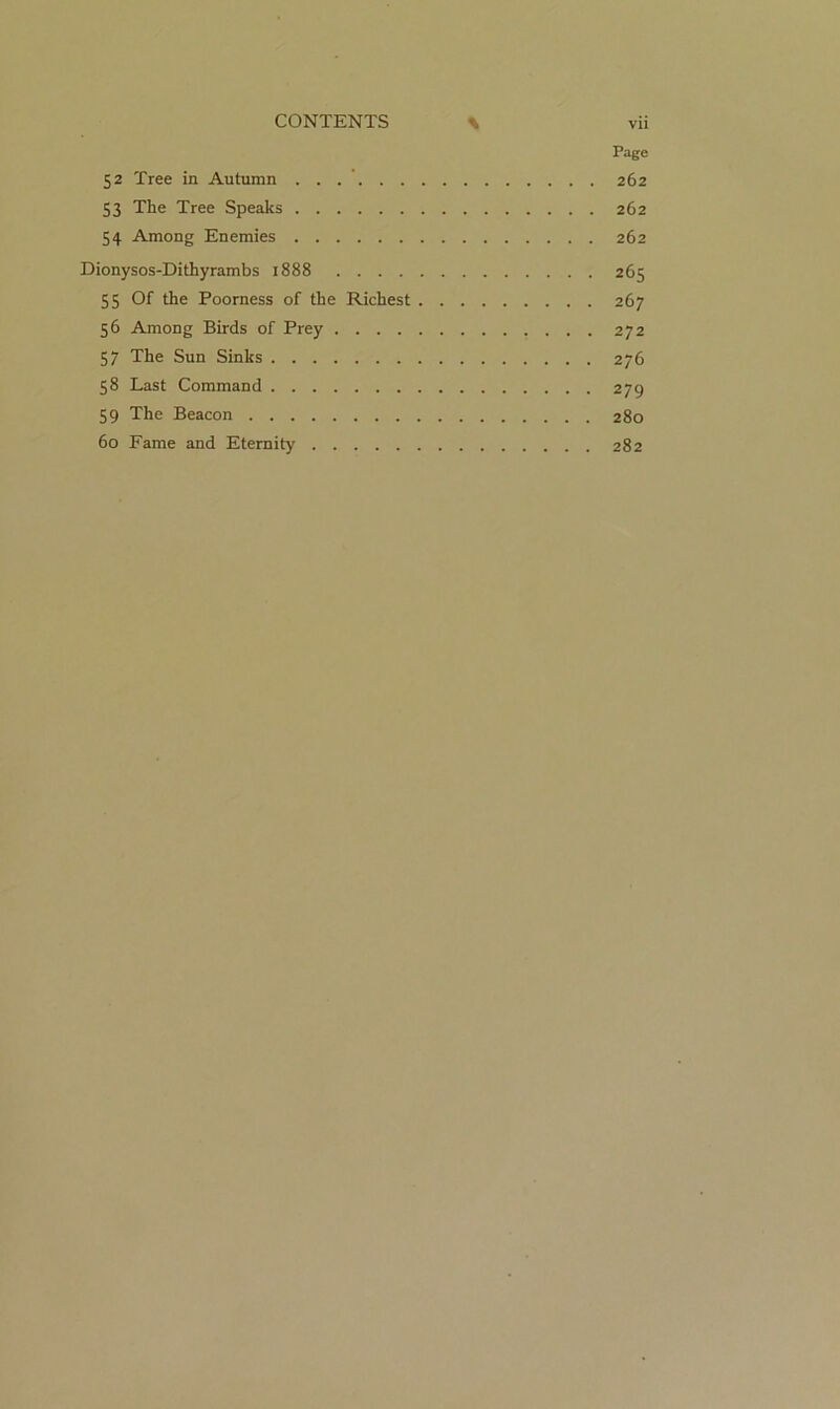 Page 52 Tree in Autumn . . . ' 262 53 The Tree Speaks 262 54 Among Eneraies 262 Dionysos-Dithyrambs 1888 265 55 Of the Poorness of the Riebest 267 56 Among Birds of Prey 272 57 The Sun Sinks 276 58 Last Coramand 279 59 The Beacon 280 60 Farne and Eternity 282