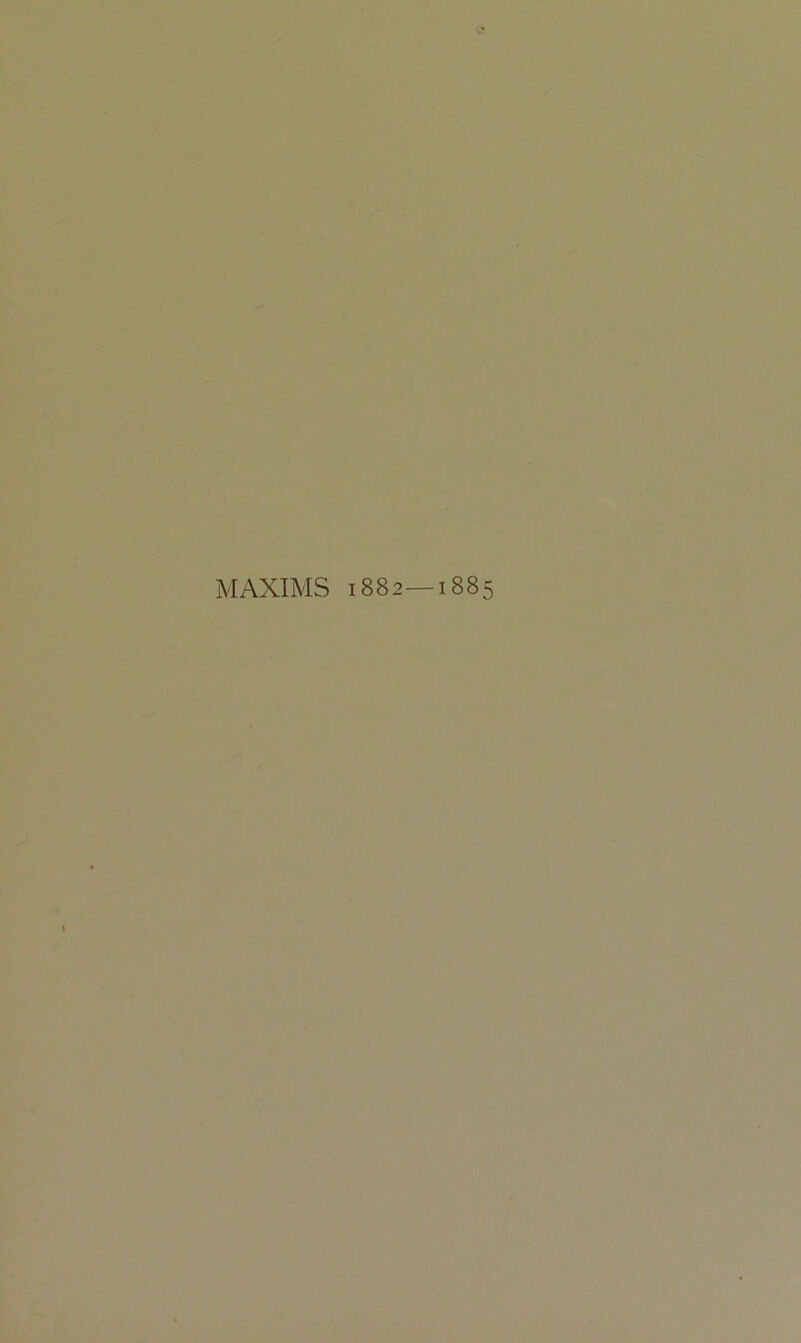 MAXIMS 1882—1885