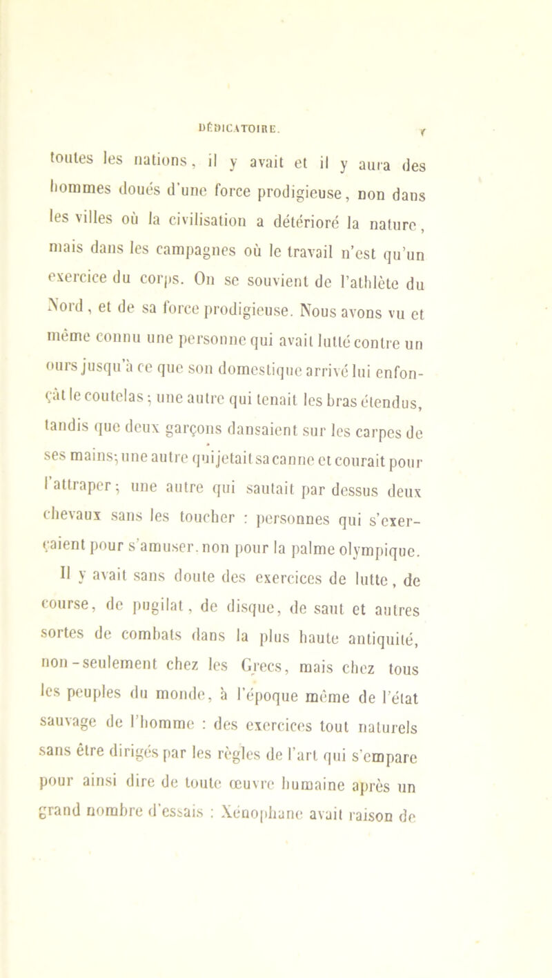 1)6»ΙΟΑΤΟΙΠΕ. *· Ιοιιΐβδ Ιβδ ηαΐΐοηδ , ίΙ }■· ανηϊΐ βΐ ίΙ ^ αιιια <Ιβδ Ιιοηιπίθδ (Ιουβδ ιΐ υηβ Γοβββ ρπχΐΐδρ'βυδβ, ηοη (Ιαηδ Ιθδ νΐΙΙοδ ού Ια βΐνΐΐΐδαΐΐοη α (ΙβΙβποΓβ Ια ηαΙιίΓΟ, ηιαΐδ (Ιαηδ Ιβδ βαπφα°ηβδ 0υ 1β ΐΓαναϋ η’βδί ςυ’υη βχβΐ'βΐββ (Ια βοΓρδ. Οη δβ δοανΐβηΐ άβ ΓαΙΙιΙβΙβ (Ια ΛογιΙ , βΐ (Ιβ δα ίοιββ ρπ)(1ΐ§ΐβυδβ. Νουδ ανοηβ να βΐ ηιβαιε βοηηη υηβ ρβΐ'δοηηβ ςυΐ αναΐΐ ΙαΙΙο βοηΐιβ υη ουΓδι’υδςυ’α οβ ςυβ βοη άοπιβδίΐςηβ πτηνό Ιαϊ βηΓοη- ς·άΐ Ιβ βοαίοΐαδ; υηβ αυΐΓβ ςυΐ Ιβηαΐΐ Ιβδ Ιαιαδ βίβηάυδ, Ιαικίΐδ ςυβ (Ιβυχ §απ?οηδ βίαηδαΐβηΐ δυτ Ιβδ βατρβδ ϋο δβδ ιηαΐηδ-,υηβαυίΓβ ςυΐ]βΙαΐ( δαβαηηβ οι οουταΐΐ ροιπ· I αΙίΓαροΓ -, υηβ αυΐΓβ ςυΐ δαυίαΐΐ ραΓ (Ιβδβυβ ϋβυχ βΐιβναυχ δαηδ Ιβδ Ιουβίαοτ : ρβΓδοηηβδ ςυΐ δ’βχβτ- βαιβηΐ ρουΓ δ’αωυδβΓ. ηοη ρουτ Ια ραίιηβ οίγιηρΐςυο. II ν αναΐΐ δαηδ (Ιοιιΐβ (Ιβδ βχβΓβΐββδ (Ιβ ΙηΙΙβ , <3β βοητδβ, (Ιβ ρυ§ΐΙαΐ, (Ιβ (Ιΐδςυβ, <1β δαηΐ βΐ αυΐββδ δοι Ιβδ (Ιβ οοηιΐιαΐδ (Ιαηδ Ια ρΐυδ ΙιαυΙβ αηΐΐςυΐΐβ, ηοη-δβυίβιηβηΐ βίιβζ Ιβδ Οτβββ, ηιαΐδ βίιβζ (ουδ Ιβδ ρβυρίβδ (1η πιοηίΐβ, α Γβροςυβ ωόιηβ (Ιβ Ι’βίαΙ δαυνα§β (Ιβ Πιοπιπιβ : (Ιβδ βχβΓβΐββδ ΙουΙ ηαΐυτβίδ δαηδ βΐΓβ (1ΪΓΪρ;βδ ρατ Ιβδ Γβ§Ιβδ (Ιβ Γατί ςυΐ δ οιηραββ ρουι· αΐηδΐ (ΙΐΓβ Οβ ίουΐβ οουντο Ιιυωαίηβ αρί'βδ υη £Γαηϋ ηοπιΙίΓβ (Ι’βδδαΐδ : Χβηορίιαηβ αναΐΐ ταΐδοη <Ιβ