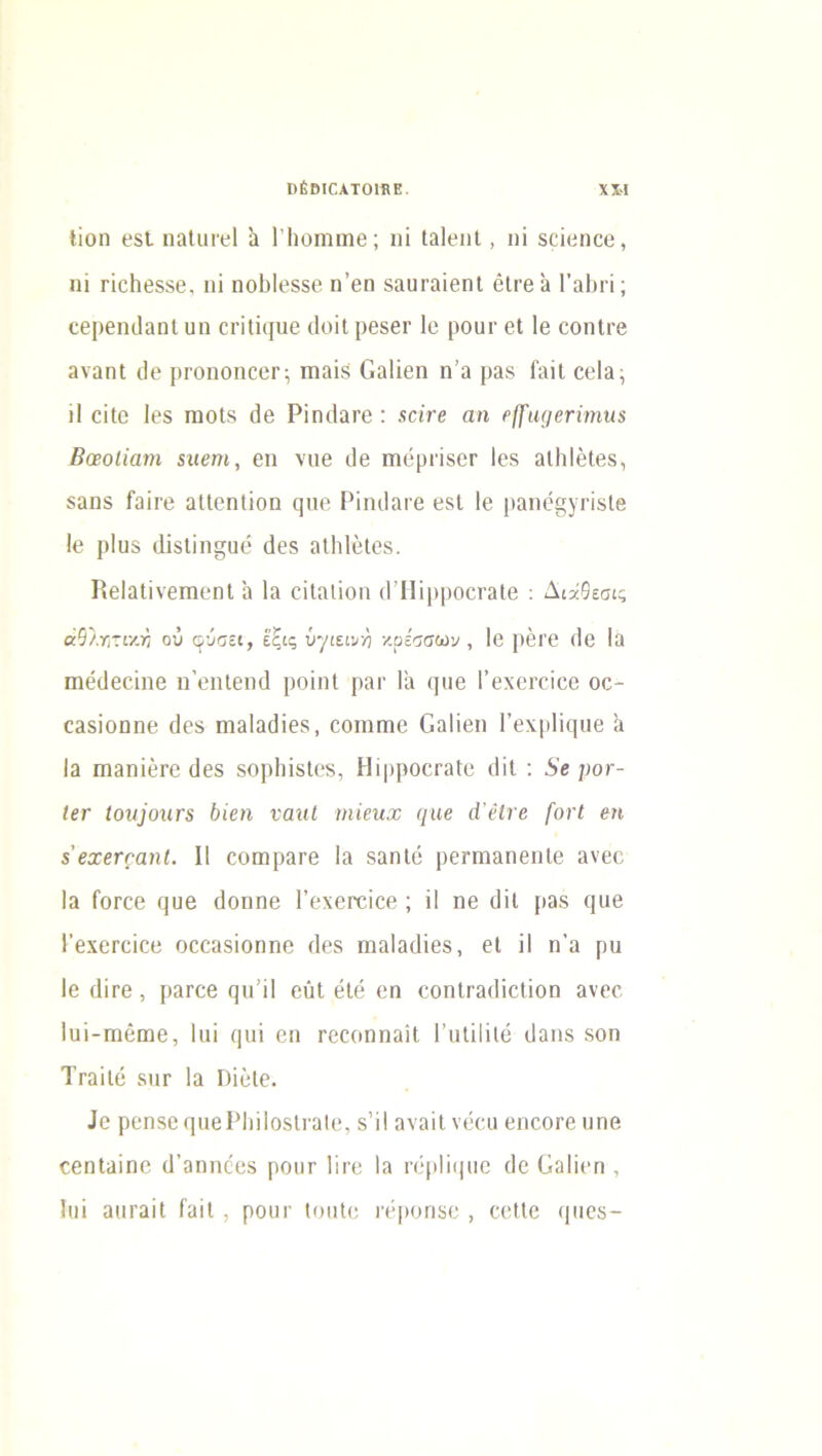 Ιϊοη εδΐ ηαΐυΐ'έΐ α ΙΊιοιηιηβ; ιιί Ιαίβηΐ, ηϊ δεϊεηεε, ηί πείιεδδε, ηϊ ηοΐιίβδδβ η’θη δαυί'αϊεηΐ βίτβ 3 Γα&π; εερεικίαηΐ υη 0ΓΪΐϊΐ[υβ (ΙοϊΐρβδβΓ Ιο ρουι- εΐ 1β εοηΐΐ'β αναηΐ (1ε ριοηοηοοΓ; ηααΐδ Οηϋβη η’α ραδ ΓαϊΙ εεΐα, ίΐ οϊΐο Ιθδ ηιοΐδ (Ιβ ΡίΓκΙαΓβ : αοήβ αη ?([ιΐ(/βή?ηΗ$ Βοεοίίαηι $ιιβηι, βη νπβ χΐβ ηιερπδΟΓ )εδ αΐΐιίεΐεδ, δαηδ Γαϊτβ αΙΙοηΐϊοη ςιιε Ρΐηιίαιβ βδΐ 1β ραηο^γτΐδίβ !ε ρΐυδ (1ϊδΐίη§ιΐ0 «Ιθδ αΐΐιίείεδ. ΚθΙαίϊνβπιοηΙ α 1» εΐΐαΐΐοη (ΠΙΐρροεΓαΙβ : Λίαθεσις άθ/.γ-σ.τ, ού &ύσει, εζις υγιεινή κρέσσων , 1β ρβΐ’β (1ε I» πΐθ(1βοϊηβ η’βηΐθΐκΐ ροϊηΐ ραι· Ια (]ΐιβ Γεχεί'εϊεε οε- εαδΐοηηε (Ιεδ ηιαίαάϊεδ, εοιηηαε ΟαΙίεη ΓεχρΙκμιε α Ια ΓηαηίέΓΟ ϋθδ δορίιϊδίεδ, ΗίρροεΓαΙε <1ίΙ : 5ε ροτ- ΙβΓ Ιοιΐ]οχιΓδ 6ϊεη ναηΐ ηιίβηχ (μιβ ά’έΐτβ [ονί βη 5€χβι’οαηΐ. II εοηοραΓε Ια δαηΐε ρεπηαηεηΐε ανεε Ια Γοεεε ςυβ (Ιοηηε 1’εχεΓείεβ ; ϋ ηε ιΐϊΐ ραδ ςαβ Ι’εχεΓείεε οεεαδϊοηηε (Ιεδ ηιαίαείΐεβ, εΐ Π η’α ρυ Ιε ίΐίτε , ραΓεε ςιι’ίΐ εύΐ έΐε εη εοηίΓαίΙϊεΙϊοη ανεε Ιϋϊ-Γηέωε, Ιηί (μιί εη εεεοηηαΐΐ ΓιιΙϊΙίΐε (Ιαηδ δοη Τταΐΐε δΐιε Ια Γ)ΐε1ε. Ιε ρεηδείριεΡΙιίΙοδίεαίε, δ’ίΙ αναίΐ νεεα εηεοεε ηηε εεηίαίηε (Γαηηεεδ ροιιτ Ιίτε Ια ΓερΙπμιε (Ιε ΟαΙϊεη , Ιηί αηταίΐ ΓαίΙ , ροιπ' ΙοιιΙε ΐ’έρυηδβ , εεΙΙε (ριεδ-