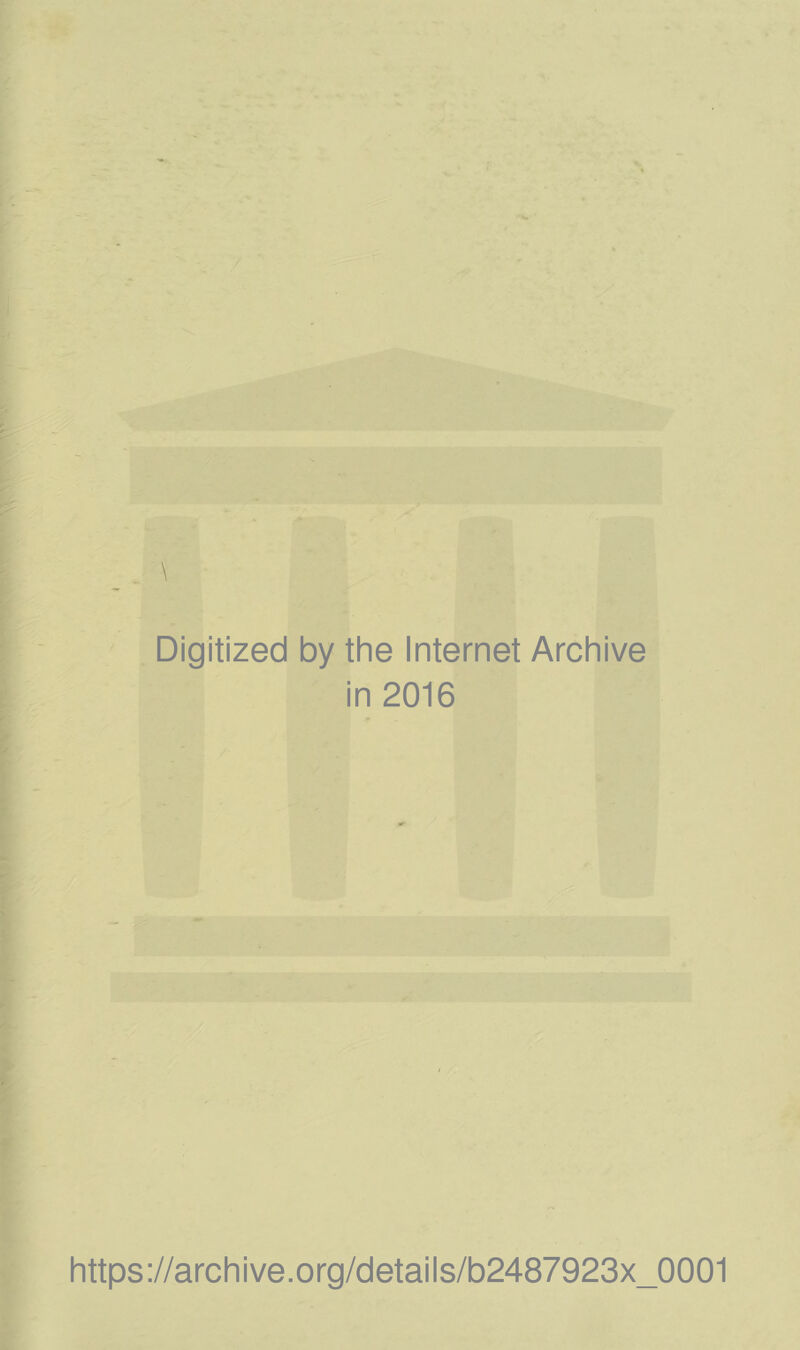 Digitized by the Internet Archive in 2016 https://archive.org/details/b2487923x_0001